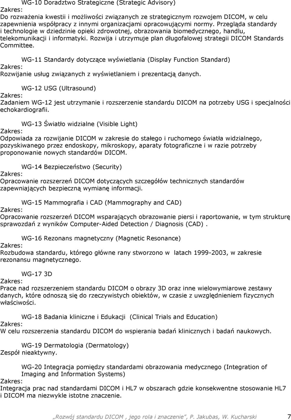 Rozwija i utrzymuje plan długofalowej strategii DICOM Standards Committee.