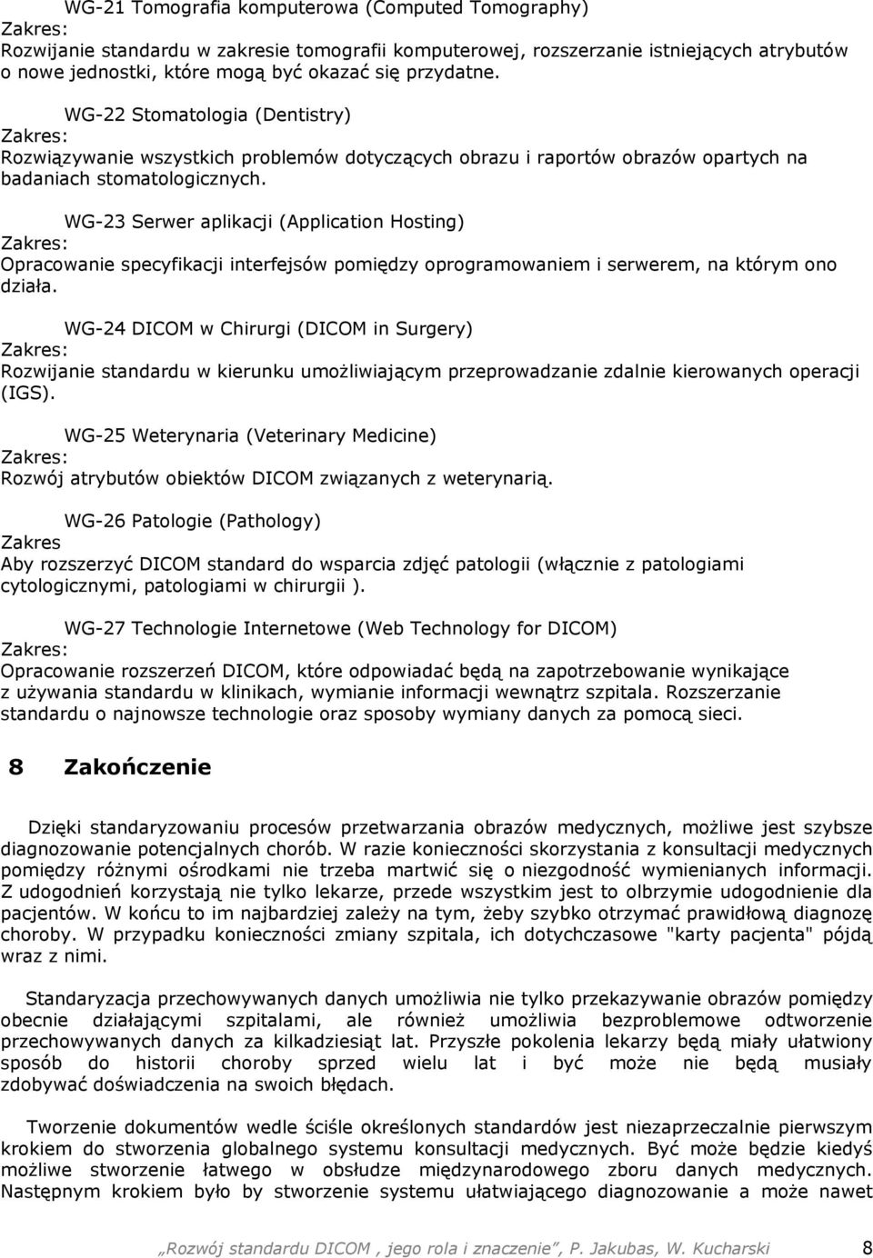 WG-23 Serwer aplikacji (Application Hosting) Opracowanie specyfikacji interfejsów pomiędzy oprogramowaniem i serwerem, na którym ono działa.