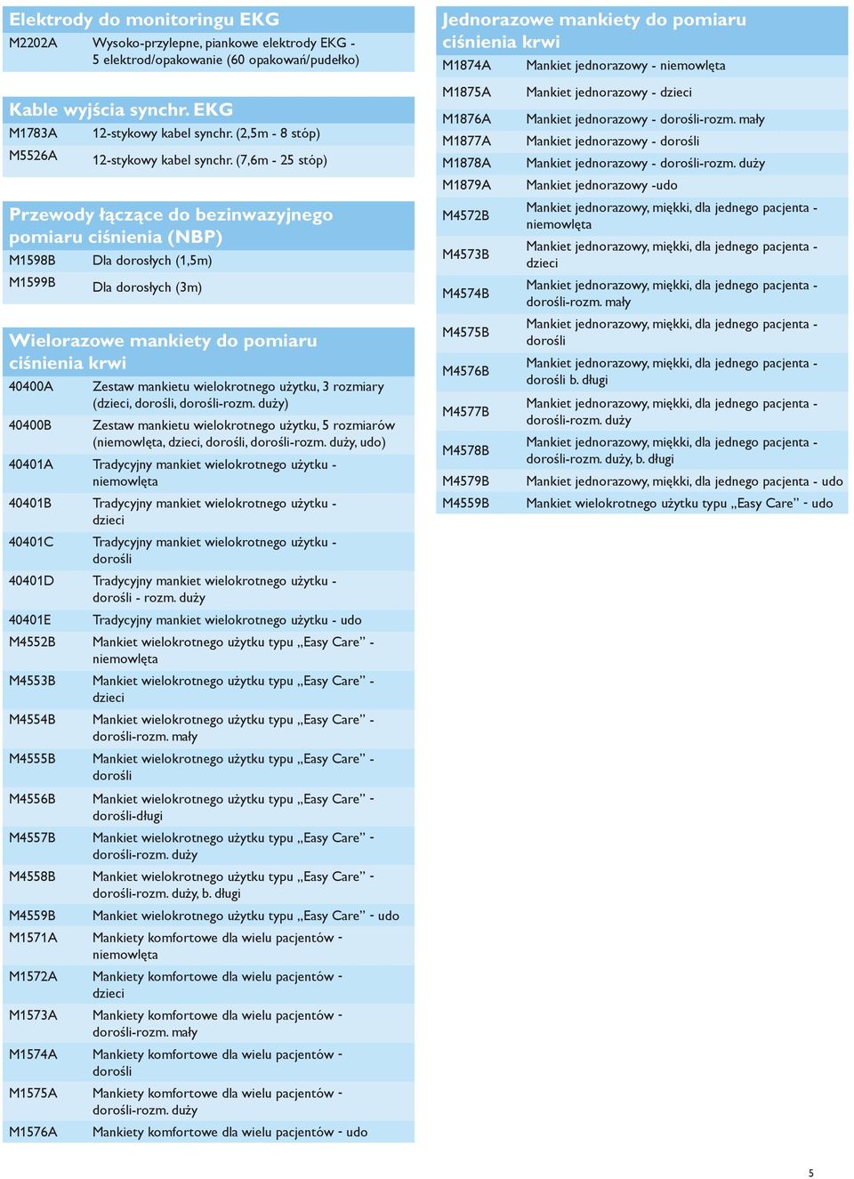 (7,6m - 25 stóp) Przewody łączące do bezinwazyjnego pomiaru ciśnienia (NBP) M1598B M1599B Dla dorosłych (1,5m) Dla dorosłych (3m) Wielorazowe mankiety do pomiaru ciśnienia krwi 40400A Zestaw mankietu