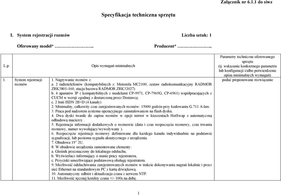 4 aparatów IP ( kompatybilnych z modelami CP-9971, CP-7965G, CP-6961) współpracujących z CUCM w wersji zgodnej z dostarczoną przez Dostawcę. c. 2 linii ISDN 2B+D (4 kanały) 2.