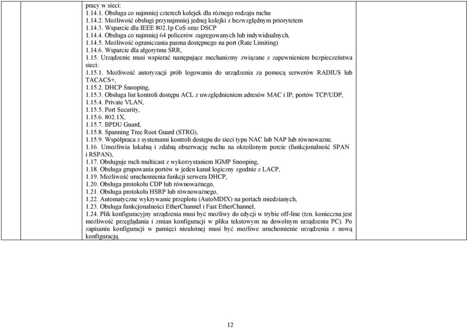 15. Urządzenie musi wspierać następujące mechanizmy związane z zapewnieniem bezpieczeństwa sieci: 1.15.1. Możliwość autoryzacji prób logowania do urządzenia za pomocą serwerów RADIUS lub TACACS+, 1.