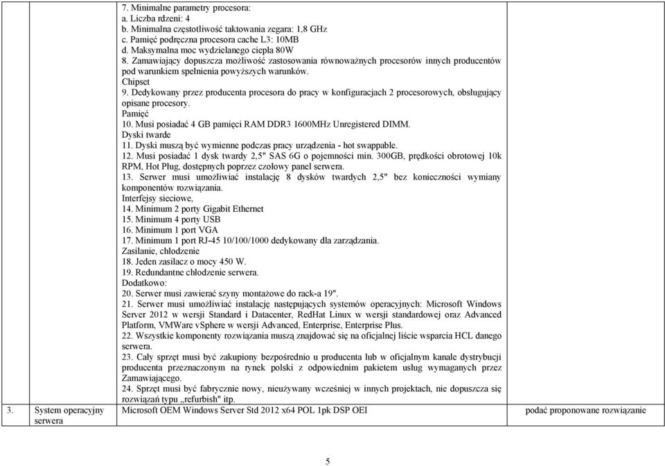 Dedykowany przez producenta procesora do pracy w konfiguracjach 2 procesorowych, obsługujący opisane procesory. Pamięć 10. Musi posiadać 4 GB pamięci RAM DDR3 1600MHz Unregistered DIMM.