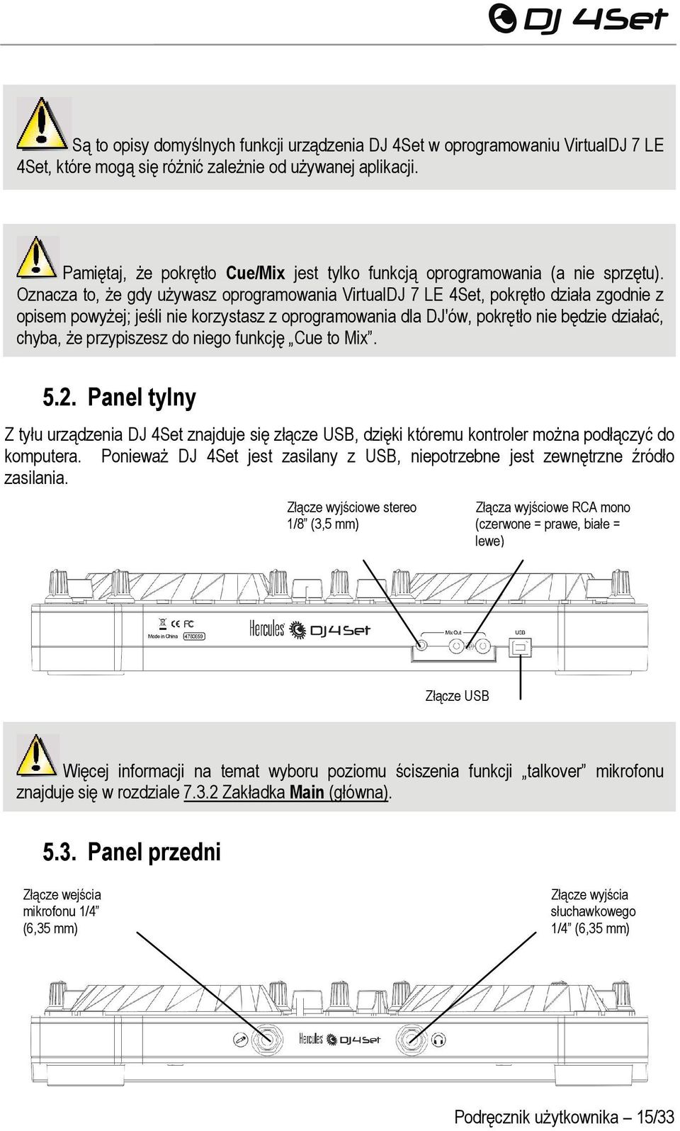 Oznacza to, że gdy używasz oprogramowania VirtualDJ 7 LE 4Set, pokrętło działa zgodnie z opisem powyżej; jeśli nie korzystasz z oprogramowania dla DJ'ów, pokrętło nie będzie działać, chyba, że