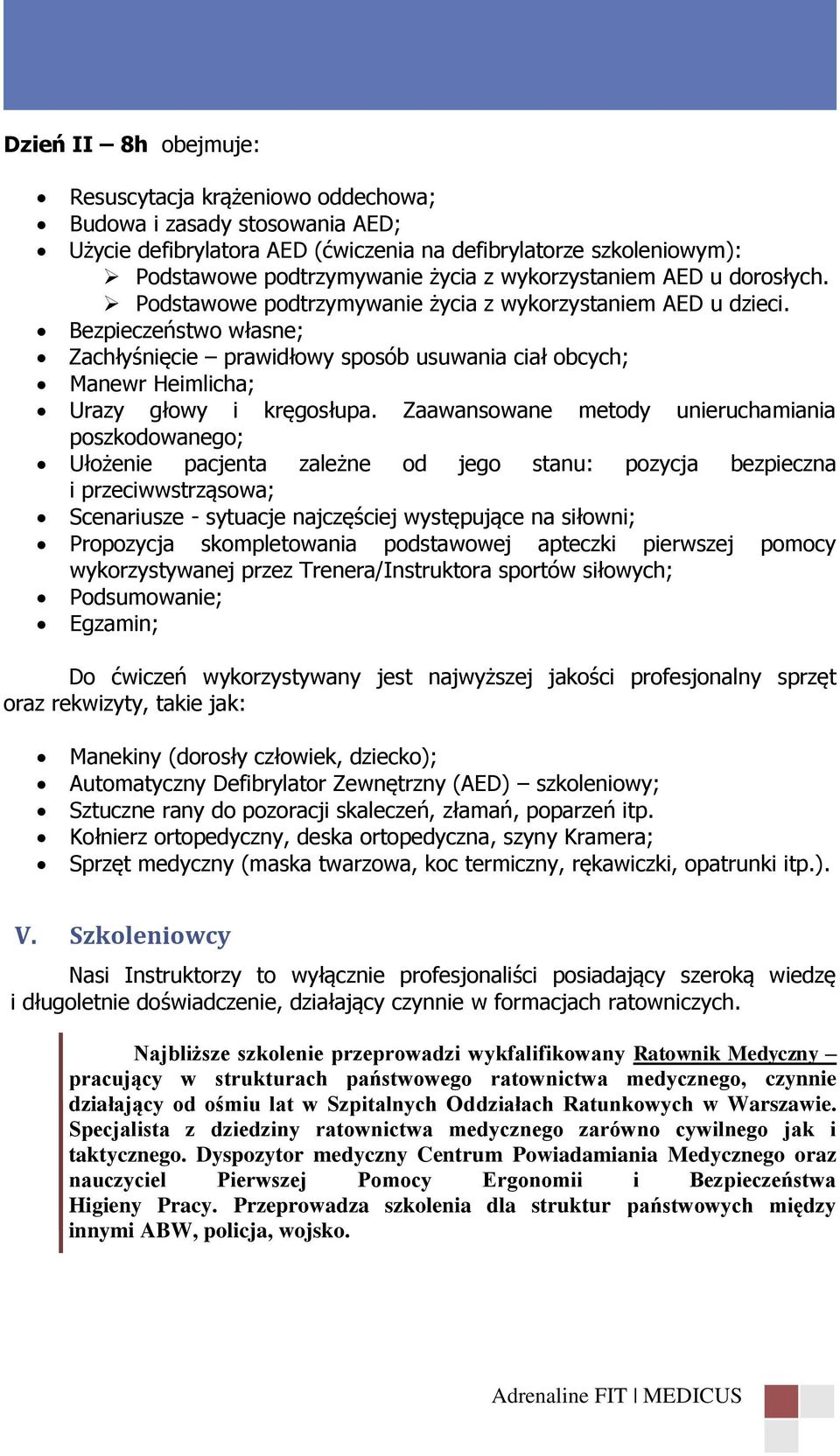 Bezpieczeństwo własne; Zachłyśnięcie prawidłowy sposób usuwania ciał obcych; Manewr Heimlicha; Urazy głowy i kręgosłupa.