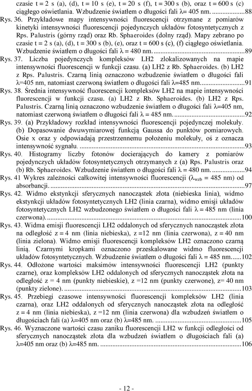 Sphaeroides (dolny rząd). Mapy zebrano po czasie t = 2 s (a), (d), t = 300 s (b), (e), oraz t = 600 s (c), (f) ciągłego oświetlania. Wzbudzenie światłem o długości fali λ = 480 nm.... 89 Rys. 37.