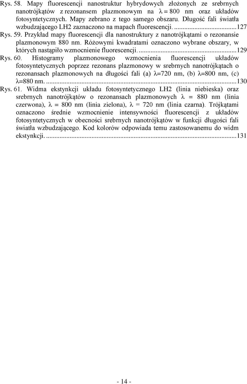 Różowymi kwadratami oznaczono wybrane obszary, w których nastąpiło wzmocnienie fluorescencji.... 129 Rys. 60.