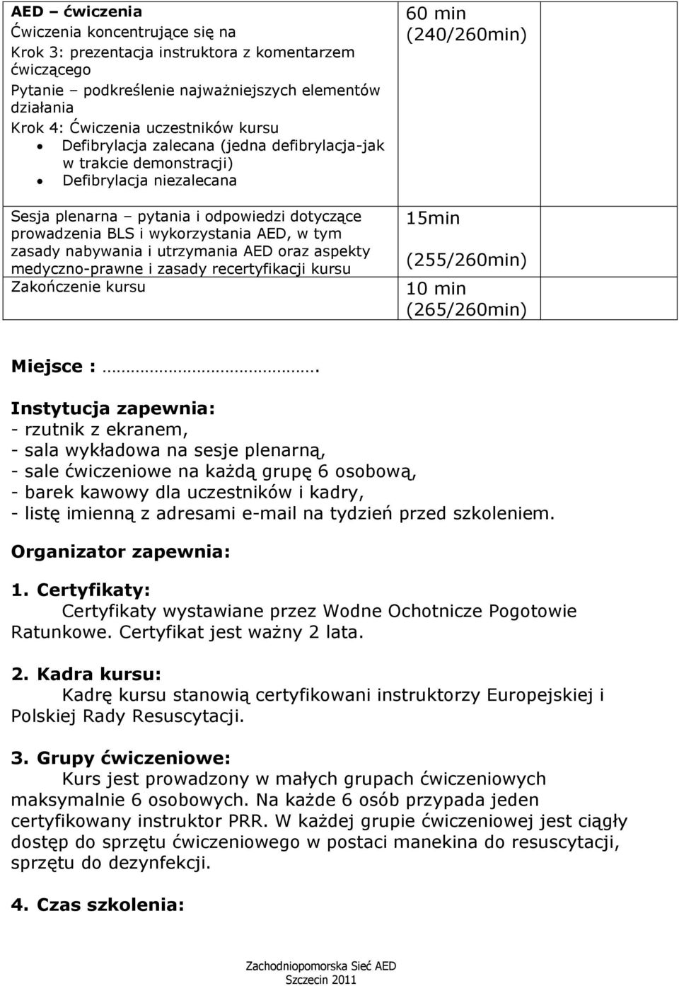 nabywania i utrzymania AED oraz aspekty medyczno-prawne i zasady recertyfikacji kursu Zakończenie kursu 60 min (240/260min) (255/260min) 10 min (265/260min) Miejsce :.