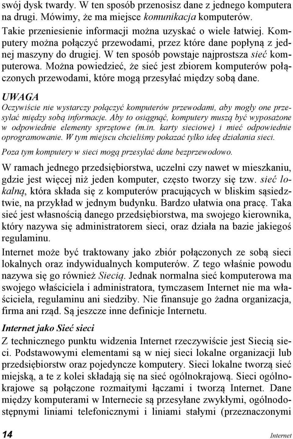 Można powiedzieć, że sieć jest zbiorem komputerów połączonych przewodami, które mogą przesyłać między sobą dane.