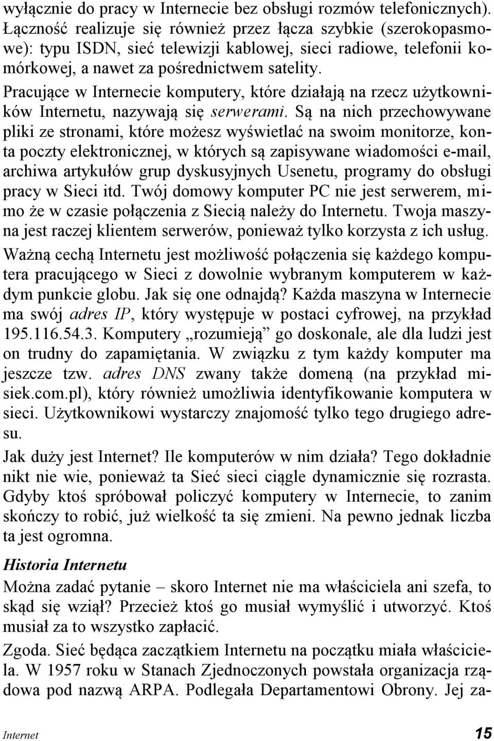 Pracujące w Internecie komputery, które działają na rzecz użytkowników Internetu, nazywają się serwerami.