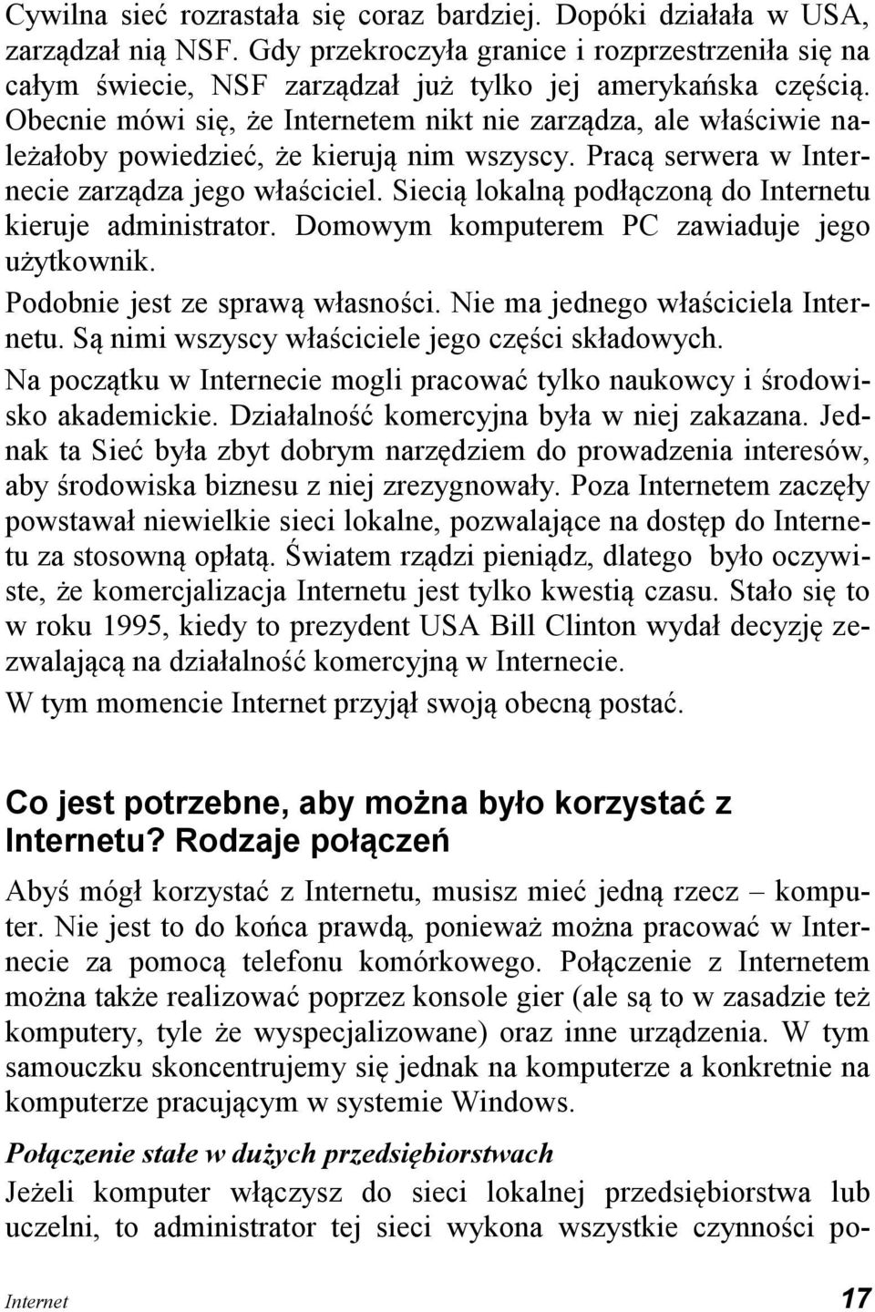 Siecią lokalną podłączoną do Internetu kieruje administrator. Domowym komputerem PC zawiaduje jego użytkownik. Podobnie jest ze sprawą własności. Nie ma jednego właściciela Internetu.