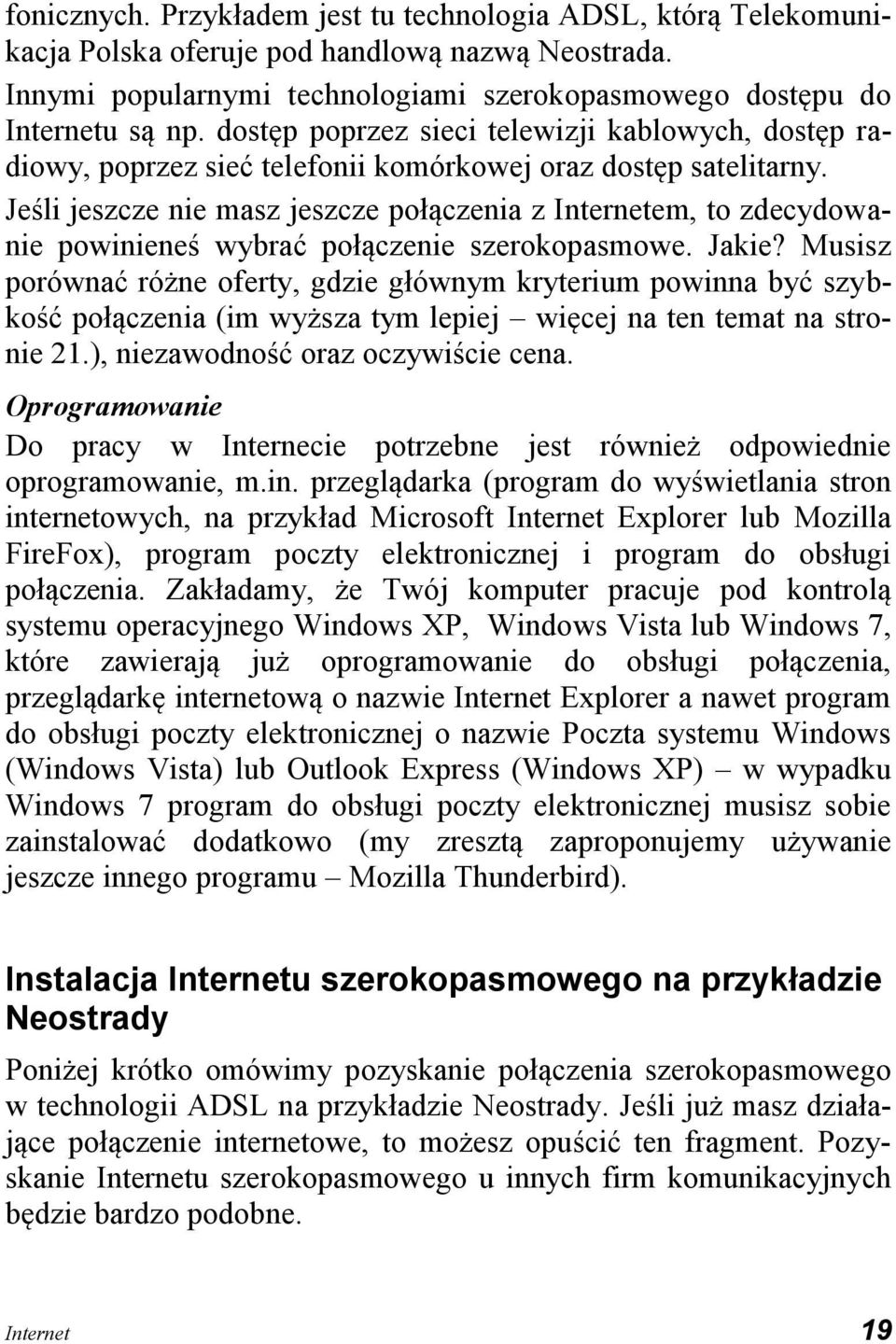 Jeśli jeszcze nie masz jeszcze połączenia z Internetem, to zdecydowanie powinieneś wybrać połączenie szerokopasmowe. Jakie?