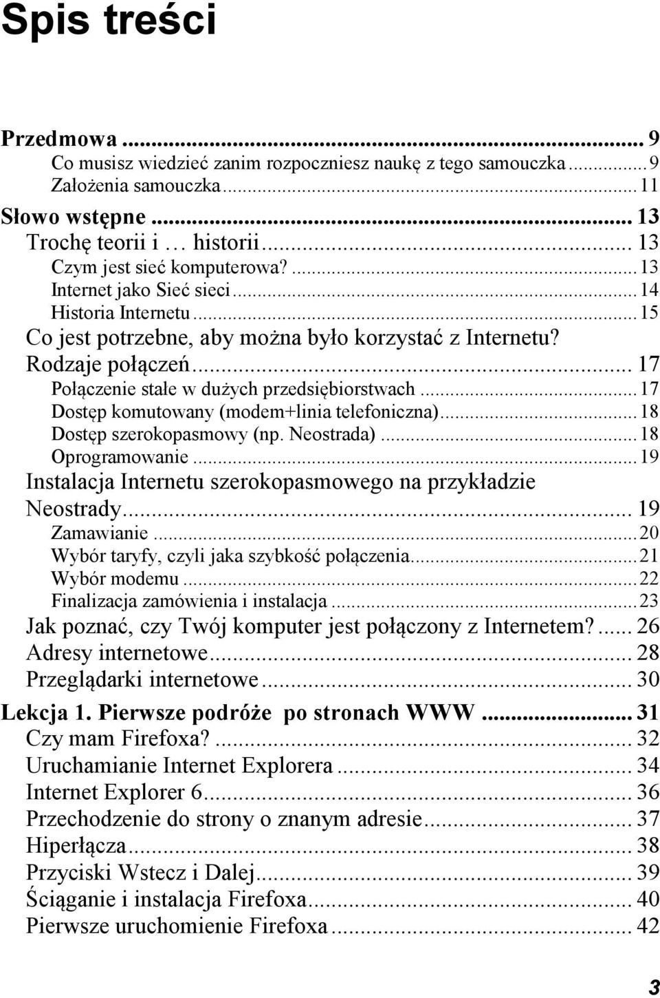 .. 17 Dostęp komutowany (modem+linia telefoniczna)... 18 Dostęp szerokopasmowy (np. Neostrada)... 18 Oprogramowanie... 19 Instalacja Internetu szerokopasmowego na przykładzie Neostrady... 19 Zamawianie.