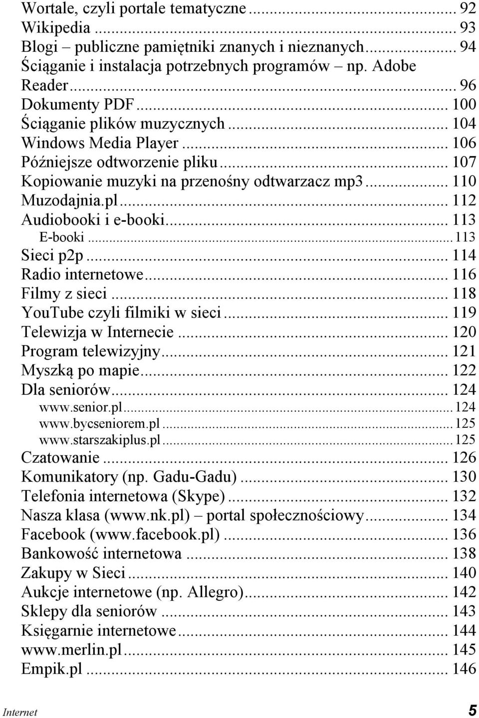 .. 113 E-booki... 113 Sieci p2p... 114 Radio internetowe... 116 Filmy z sieci... 118 YouTube czyli filmiki w sieci... 119 Telewizja w Internecie... 120 Program telewizyjny... 121 Myszką po mapie.