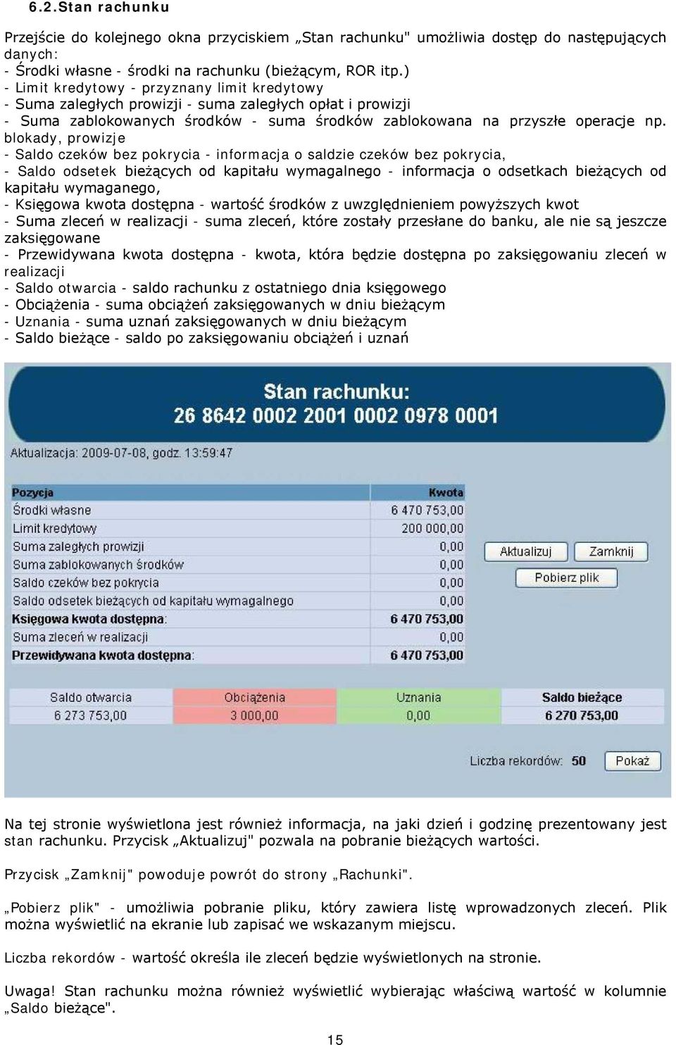 blokady, prowizje - Saldo czeków bez pokrycia - informacja o saldzie czeków bez pokrycia, - Saldo odsetek bieżących od kapitału wymagalnego - informacja o odsetkach bieżących od kapitału wymaganego,