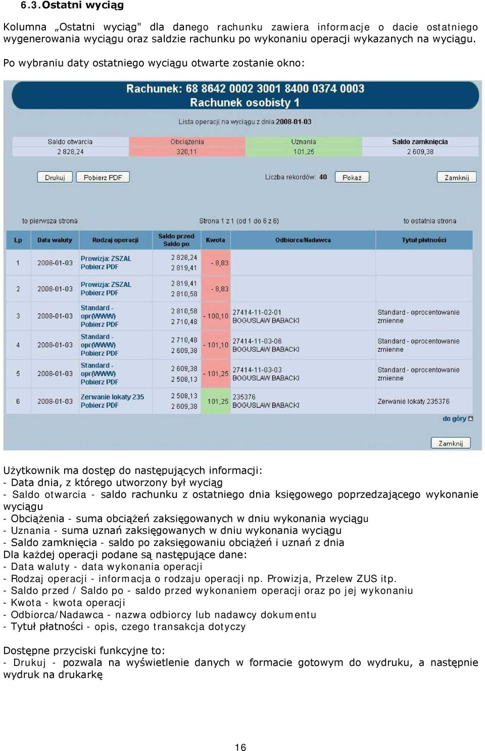 dnia księgowego poprzedzającego wykonanie wyciągu - Obciążenia - suma obciążeń zaksięgowanych w dniu wykonania wyciągu - Uznania - suma uznań zaksięgowanych w dniu wykonania wyciągu - Saldo