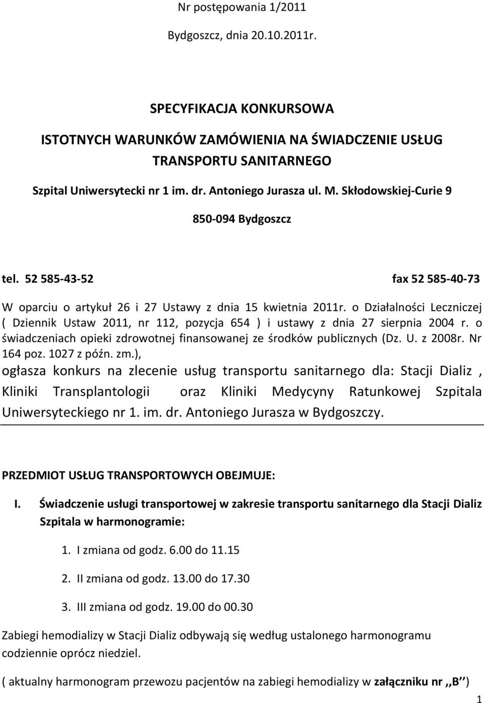 o Działalności Leczniczej ( Dziennik Ustaw 2011, nr 112, pozycja 654 ) i ustawy z dnia 27 sierpnia 2004 r. o świadczeniach opieki zdrowotnej finansowanej ze środków publicznych (Dz. U. z 2008r.