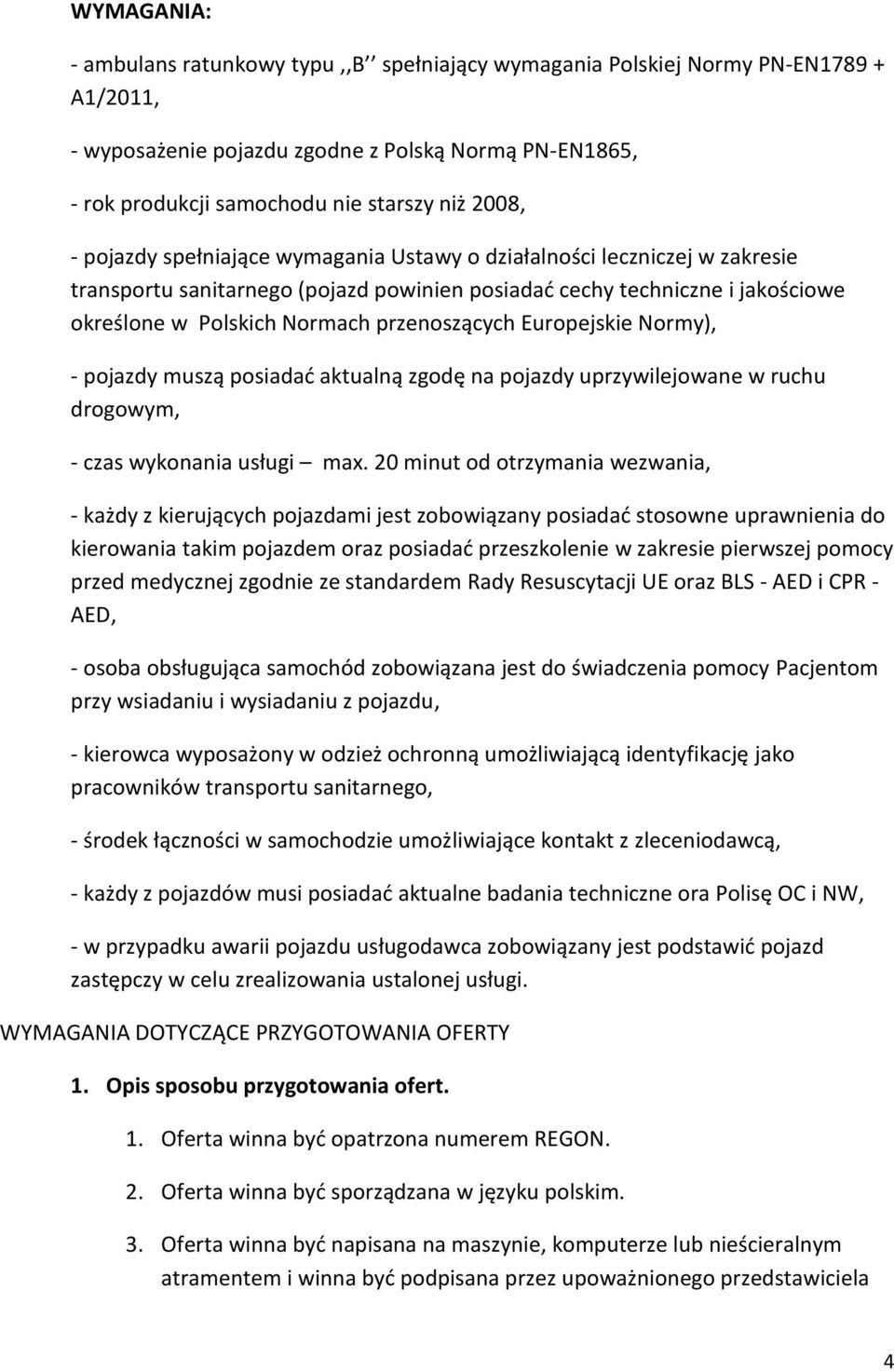 przenoszących Europejskie Normy), - pojazdy muszą posiadad aktualną zgodę na pojazdy uprzywilejowane w ruchu drogowym, - czas wykonania usługi max.