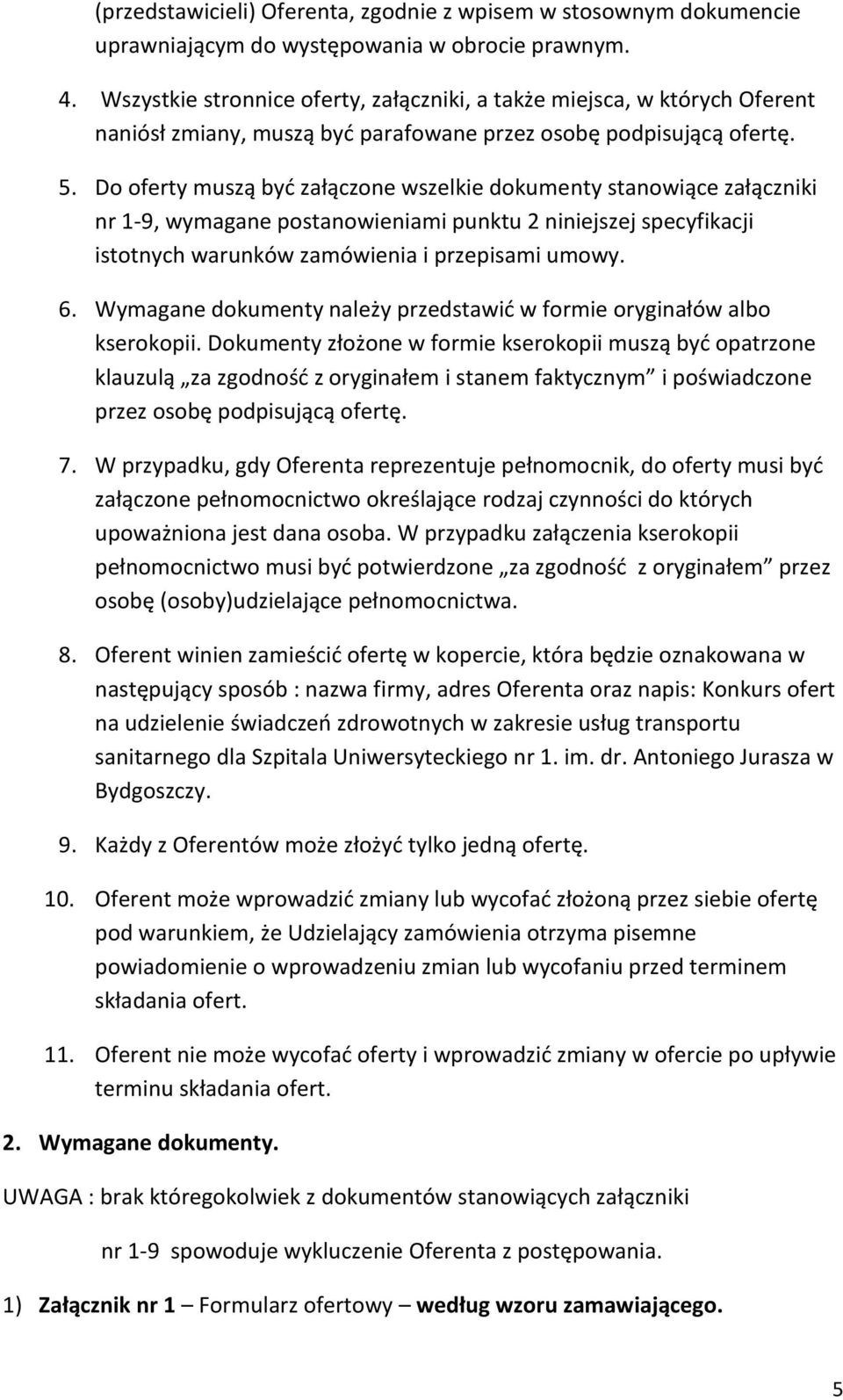 Do oferty muszą byd załączone wszelkie dokumenty stanowiące załączniki nr 1-9, wymagane postanowieniami punktu 2 niniejszej specyfikacji istotnych warunków zamówienia i przepisami umowy. 6.