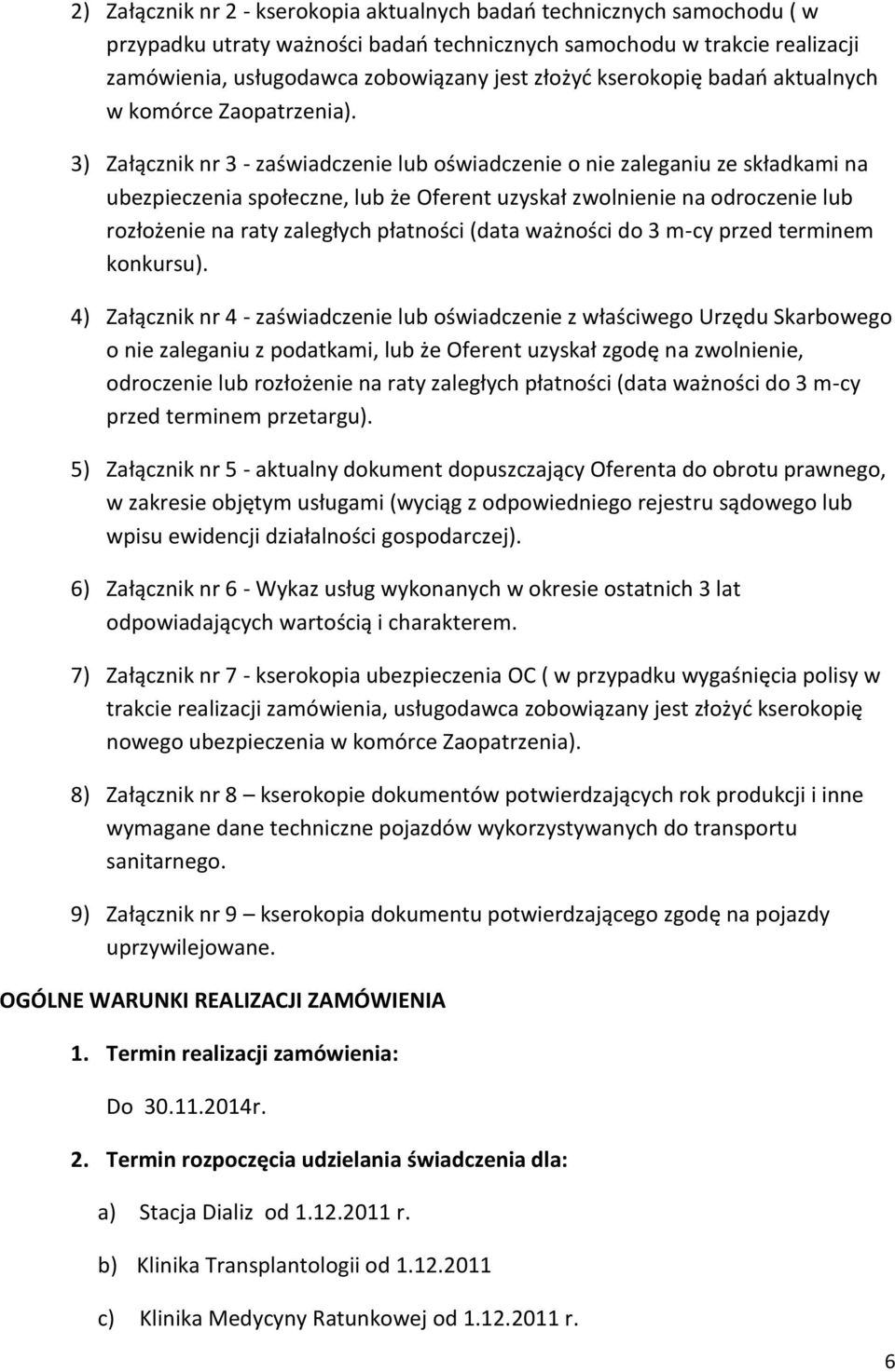 3) Załącznik nr 3 - zaświadczenie lub oświadczenie o nie zaleganiu ze składkami na ubezpieczenia społeczne, lub że Oferent uzyskał zwolnienie na odroczenie lub rozłożenie na raty zaległych płatności