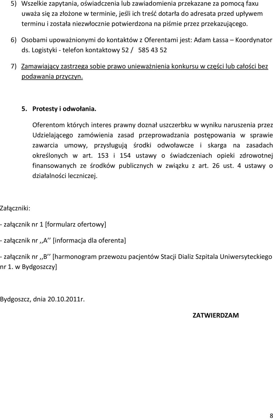 Logistyki - telefon kontaktowy 52 / 585 43 52 7) Zamawiający zastrzega sobie prawo unieważnienia konkursu w części lub całości bez podawania przyczyn. 5. Protesty i odwołania.