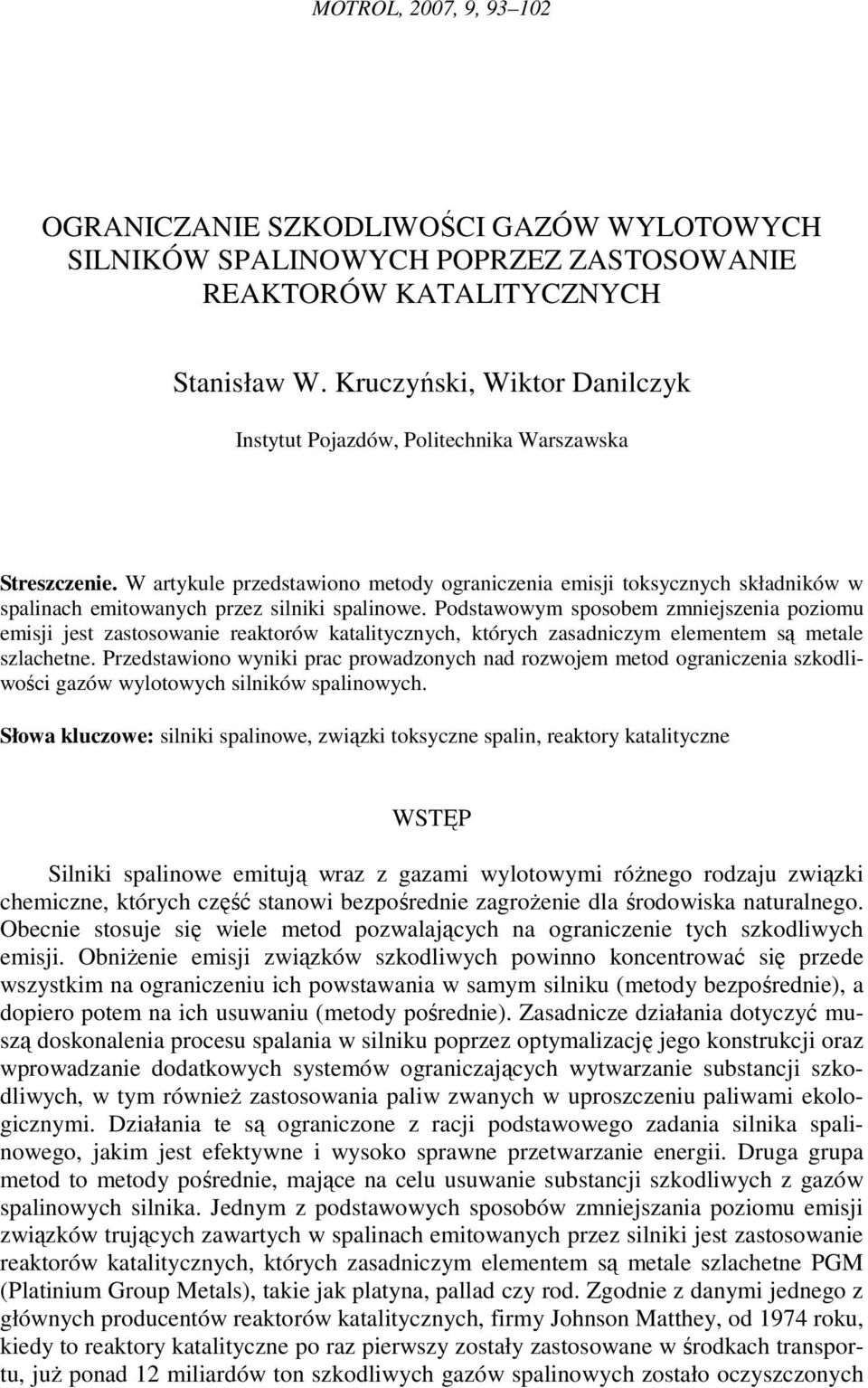 Podstawowym sposobem zmniejszenia poziomu emisji jest zastosowanie reaktorów katalitycznych, których zasadniczym elementem są metale szlachetne.