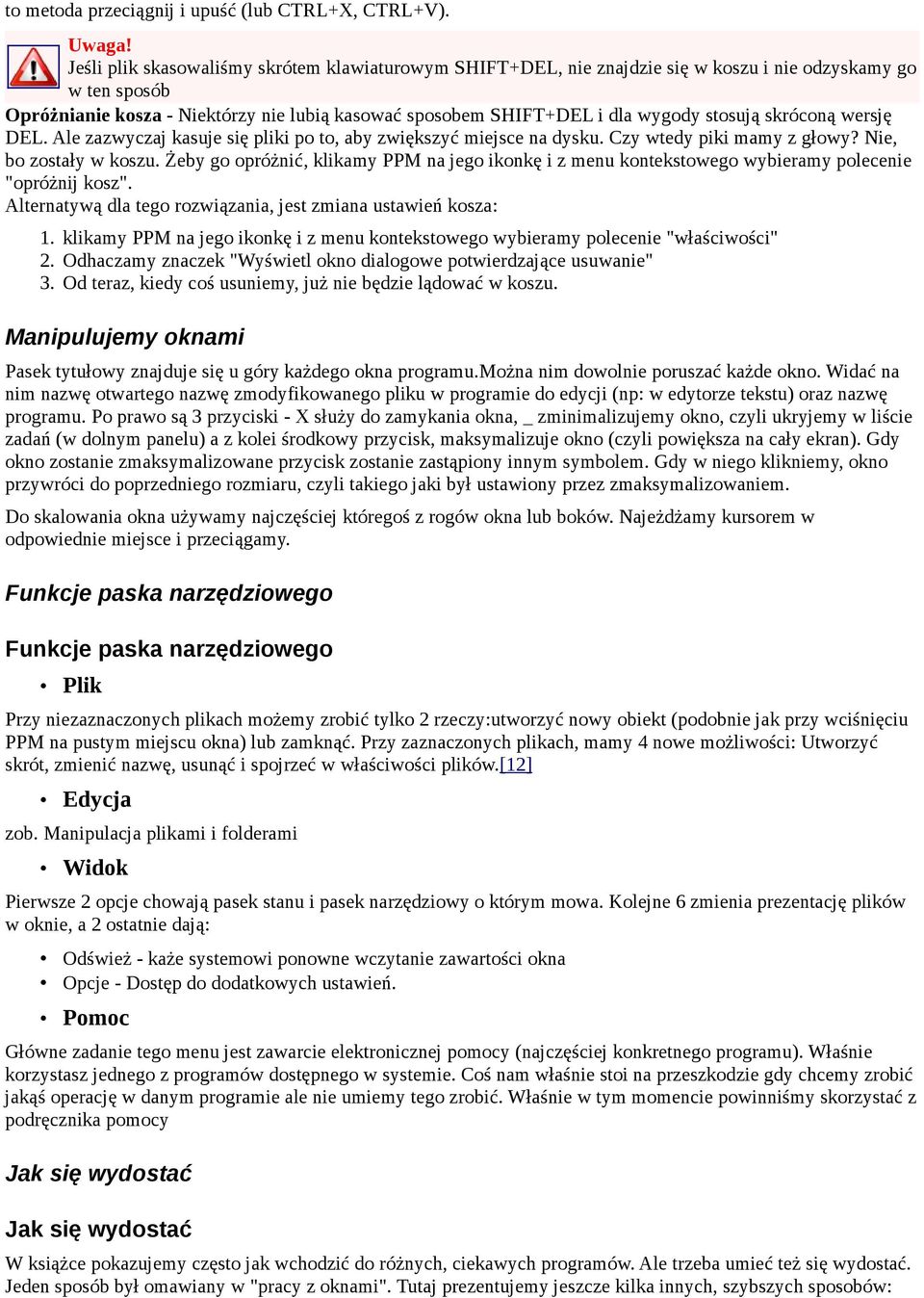 stosują skróconą wersję DEL. Ale zazwyczaj kasuje się pliki po to, aby zwiększyć miejsce na dysku. Czy wtedy piki mamy z głowy? Nie, bo zostały w koszu.