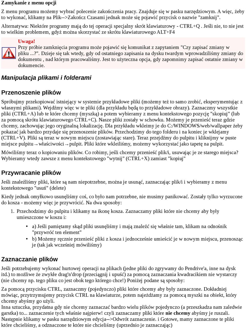 Alternatywa: Niektóre programy mają do tej operacji specjalny skrót klawiaturowy - CTRL+Q. Jeśli nie, to nie jest to wielkim problemem, gdyż można skorzystać ze skrótu klawiaturowego ALT+F4 Uwaga!