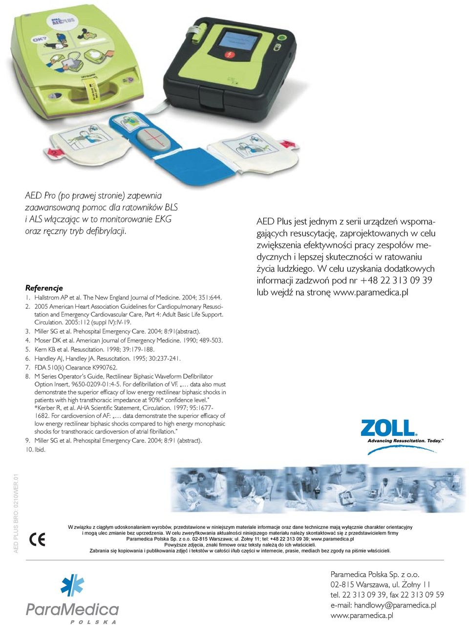 Circulation. 2005:112 (suppl IV):IV-19. 3. Miller SG et al. Prehospital Emergency Care. 2004; 8:91(abstract). 4. Moser DK et al. American Journal of Emergency Medicine. 1990; 489-503. 5.