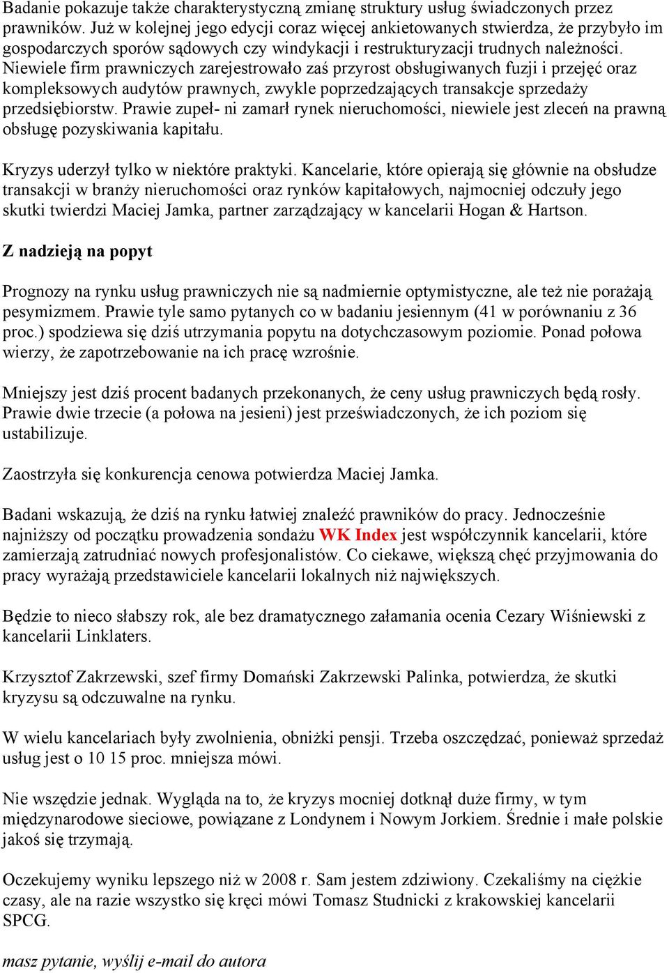 Niewiele firm prawniczych zarejestrowało zaś przyrost obsługiwanych fuzji i przejęć oraz kompleksowych audytów prawnych, zwykle poprzedzających transakcje sprzedaży przedsiębiorstw.