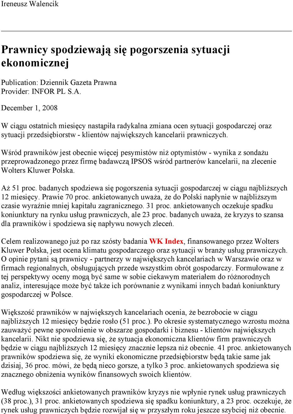 Wśród prawników jest obecnie więcej pesymistów niż optymistów - wynika z sondażu przeprowadzonego przez firmę badawczą IPSOS wśród partnerów kancelarii, na zlecenie Wolters Kluwer Polska. Aż 51 proc.