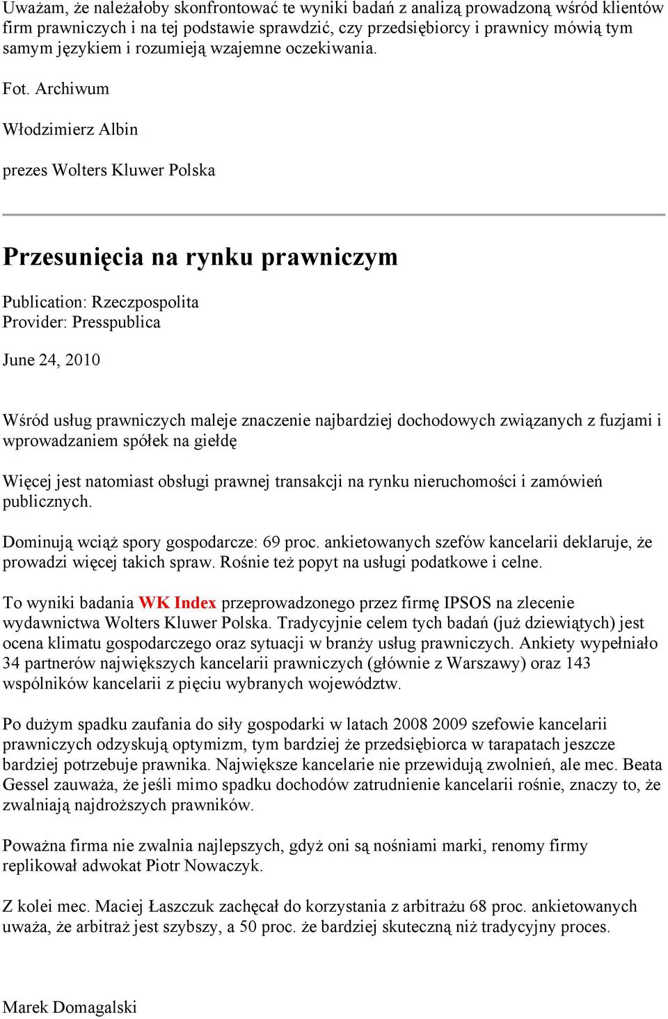 Archiwum Włodzimierz Albin prezes Wolters Kluwer Polska Przesunięcia na rynku prawniczym Publication: Rzeczpospolita Provider: Presspublica June 24, 2010 Wśród usług prawniczych maleje znaczenie