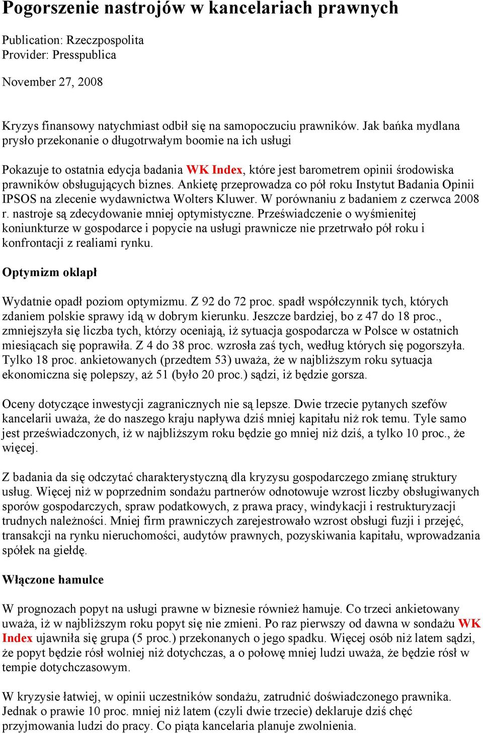 Ankietę przeprowadza co pół roku Instytut Badania Opinii IPSOS na zlecenie wydawnictwa Wolters Kluwer. W porównaniu z badaniem z czerwca 2008 r. nastroje są zdecydowanie mniej optymistyczne.