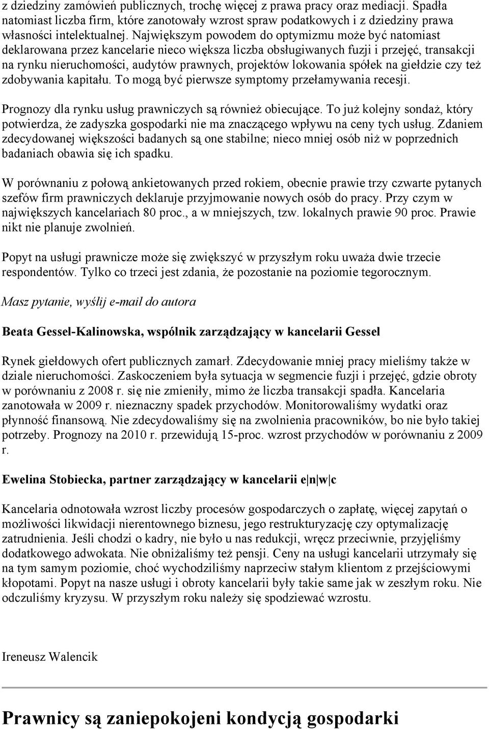 lokowania spółek na giełdzie czy też zdobywania kapitału. To mogą być pierwsze symptomy przełamywania recesji. Prognozy dla rynku usług prawniczych są również obiecujące.