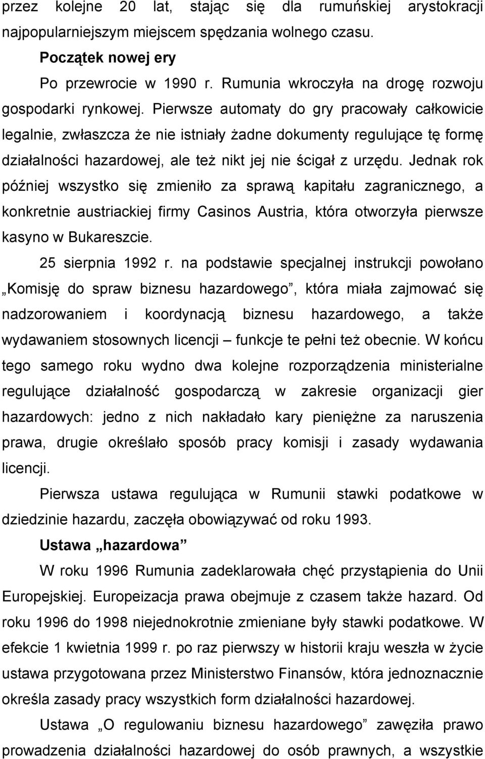 Pierwsze automaty do gry pracowały całkowicie legalnie, zwłaszcza że nie istniały żadne dokumenty regulujące tę formę działalności hazardowej, ale też nikt jej nie ścigał z urzędu.