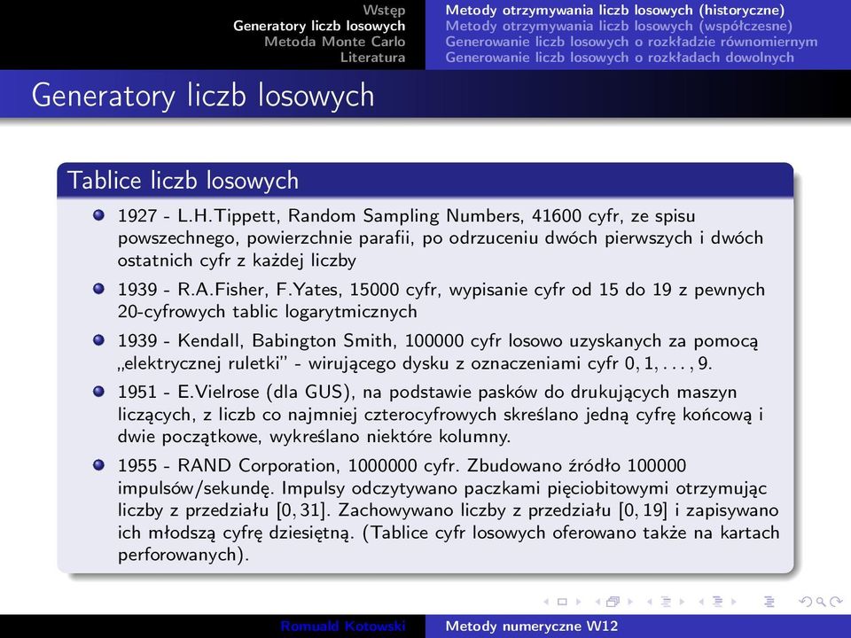 Yates, 15000 cyfr, wypisanie cyfr od 15 do 19 z pewnych 20-cyfrowych tablic logarytmicznych 1939 - Kendall, Babington Smith, 100000 cyfr losowo uzyskanych za pomocą elektrycznej ruletki - wirującego