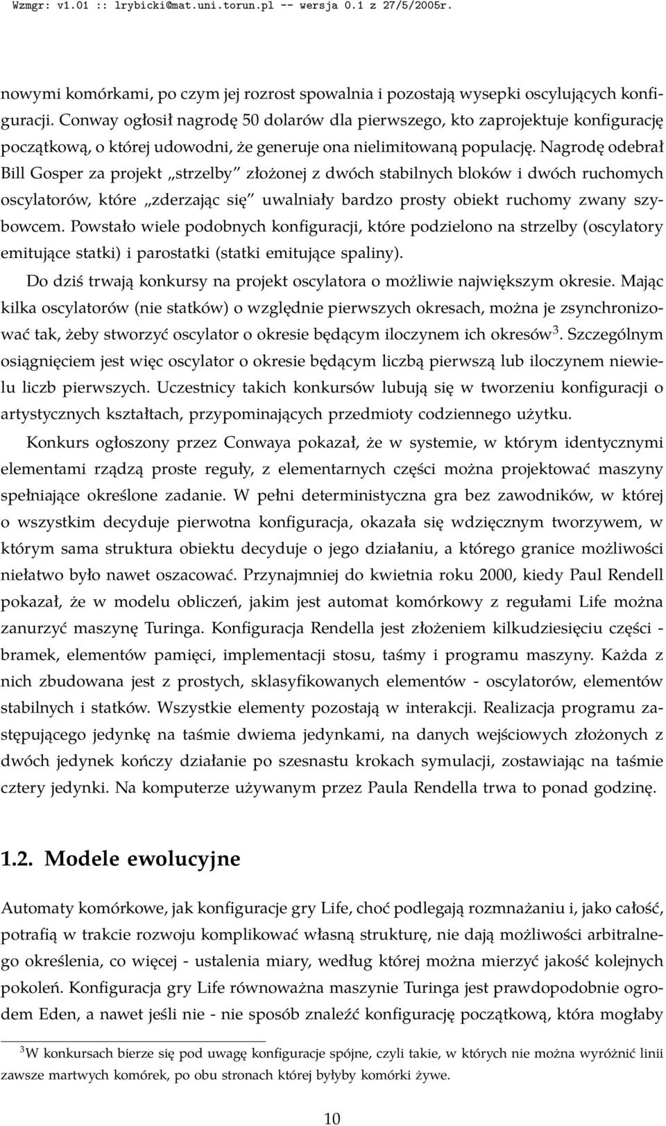 Nagrodę odebrał Bill Gosper za projekt strzelby złożonej z dwóch stabilnych bloków i dwóch ruchomych oscylatorów, które zderzając się uwalniały bardzo prosty obiekt ruchomy zwany szybowcem.