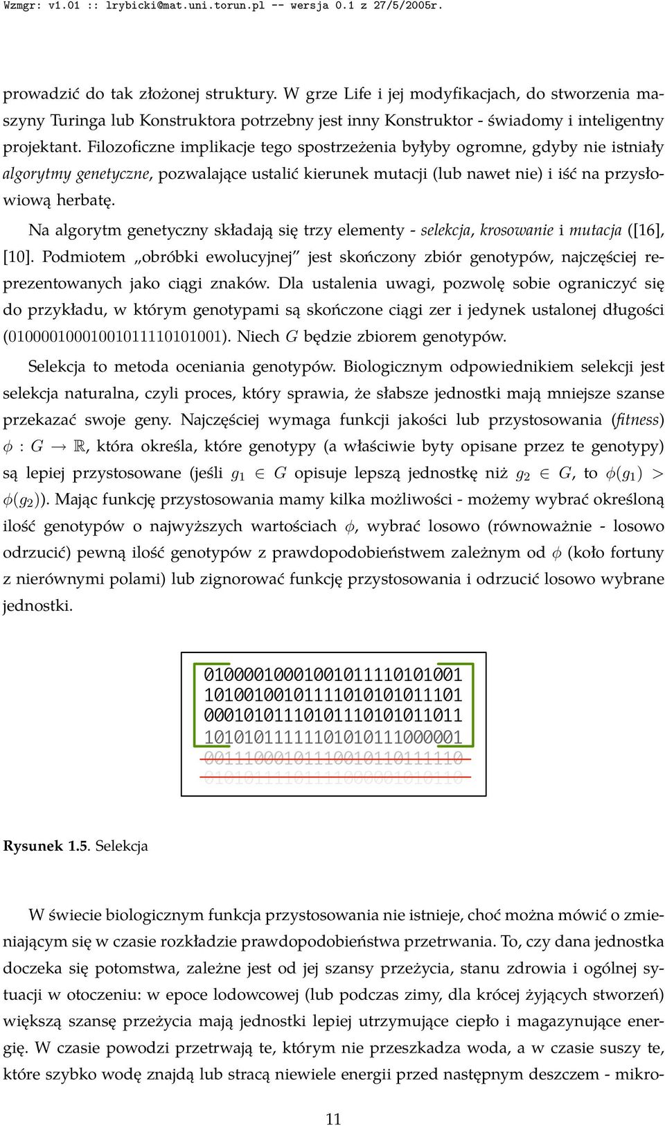 Na algorytm genetyczny składają się trzy elementy - selekcja, krosowanie i mutacja ([16], [10].