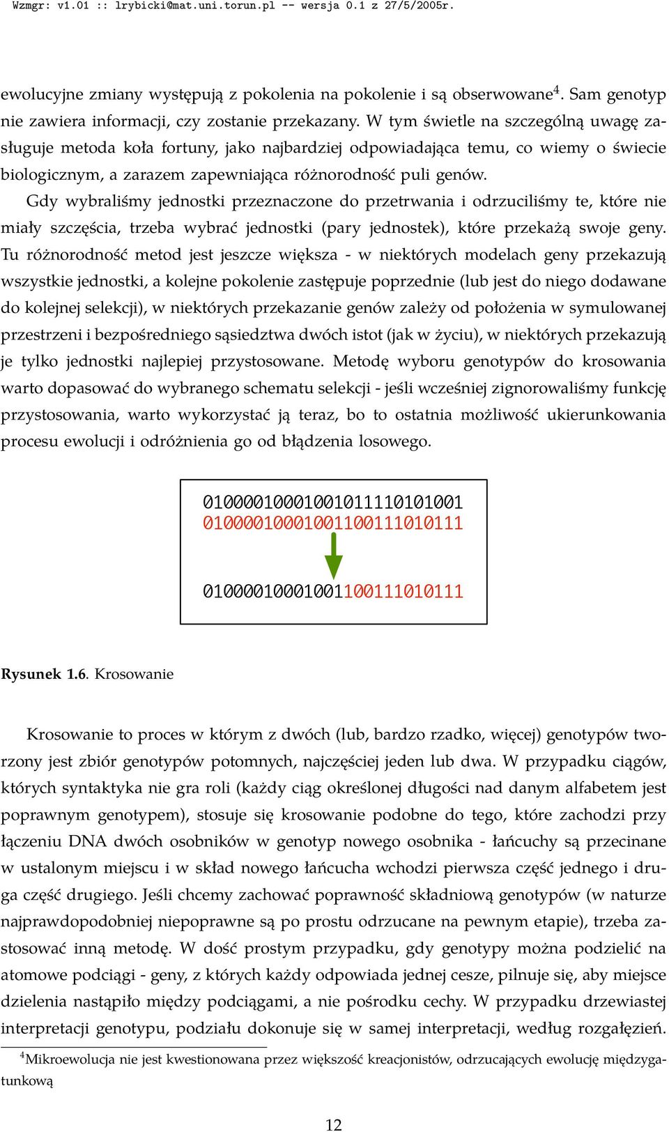 Gdy wybraliśmy jednostki przeznaczone do przetrwania i odrzuciliśmy te, które nie miały szczęścia, trzeba wybrać jednostki (pary jednostek), które przekażą swoje geny.