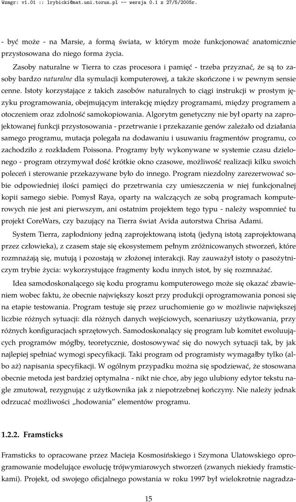 Istoty korzystające z takich zasobów naturalnych to ciągi instrukcji w prostym języku programowania, obejmującym interakcję między programami, między programem a otoczeniem oraz zdolność