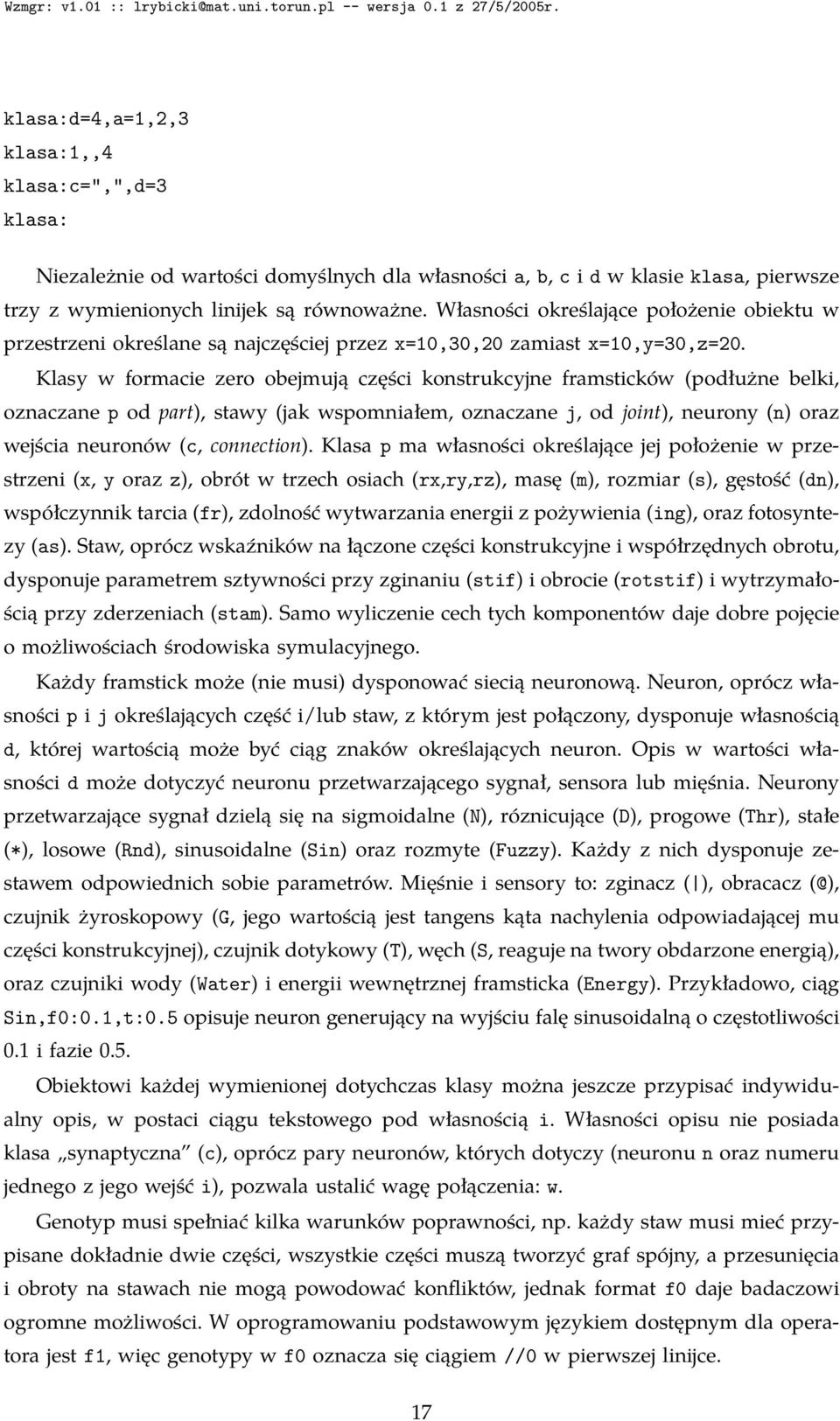 Klasy w formacie zero obejmują części konstrukcyjne framsticków (podłużne belki, oznaczane p od part), stawy (jak wspomniałem, oznaczane j, od joint), neurony (n) oraz wejścia neuronów (c,