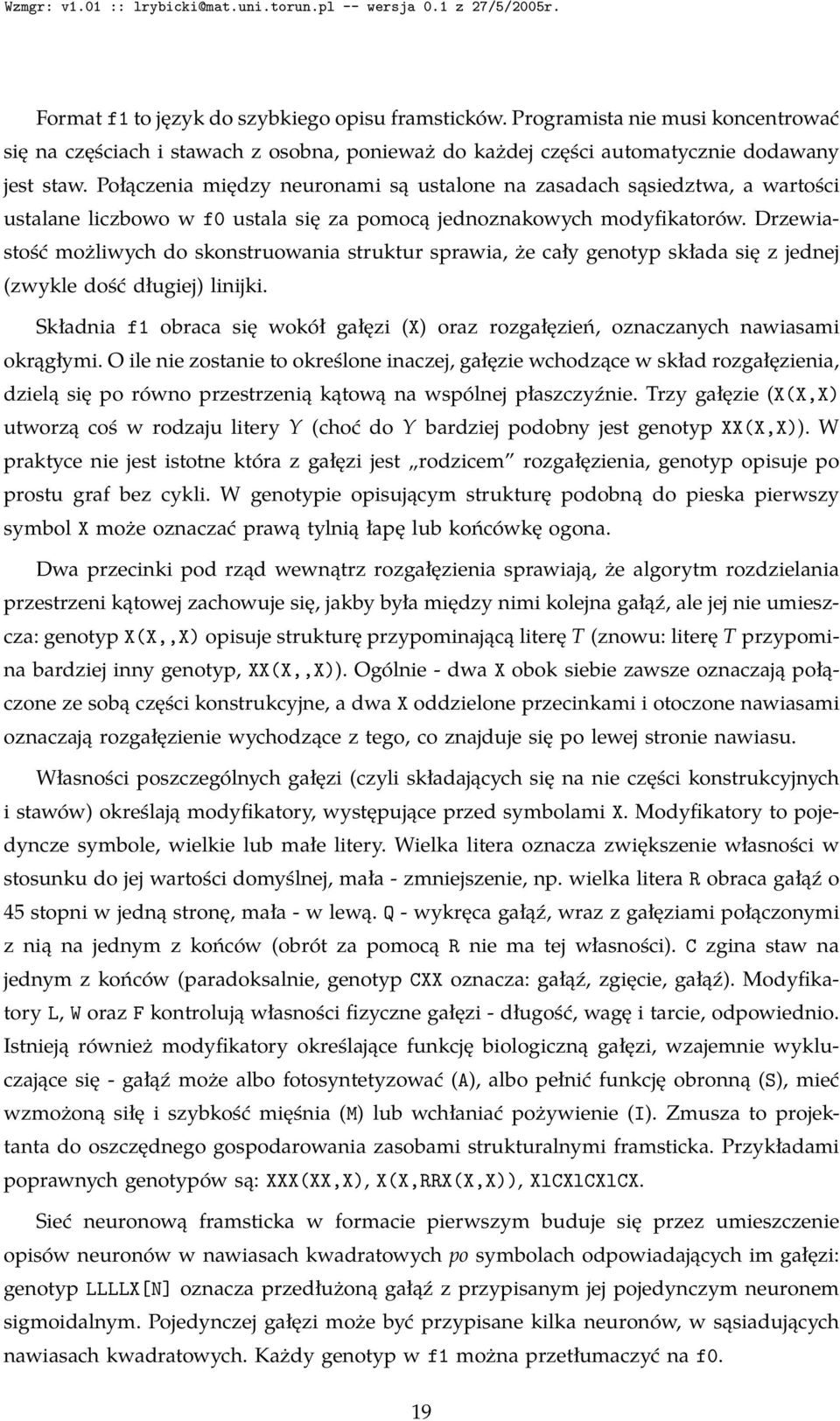 Drzewiastość możliwych do skonstruowania struktur sprawia, że cały genotyp składa się z jednej (zwykle dość długiej) linijki.