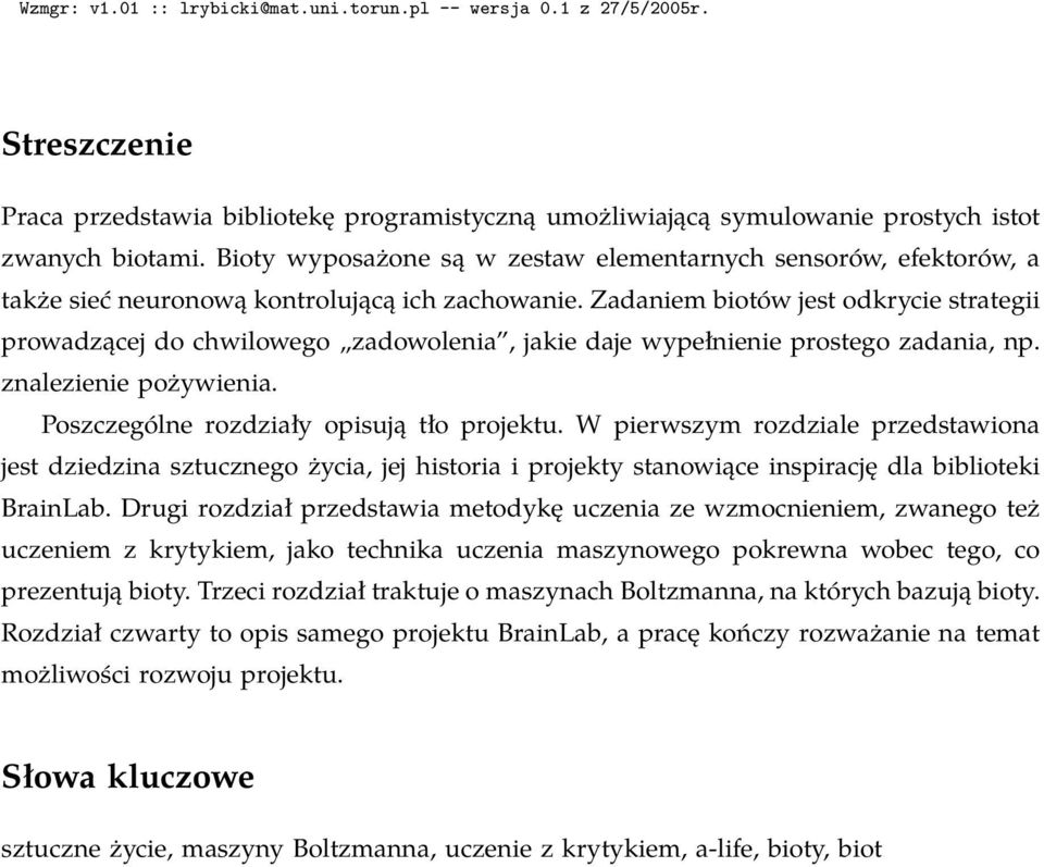 Zadaniem biotów jest odkrycie strategii prowadzącej do chwilowego zadowolenia, jakie daje wypełnienie prostego zadania, np. znalezienie pożywienia. Poszczególne rozdziały opisują tło projektu.