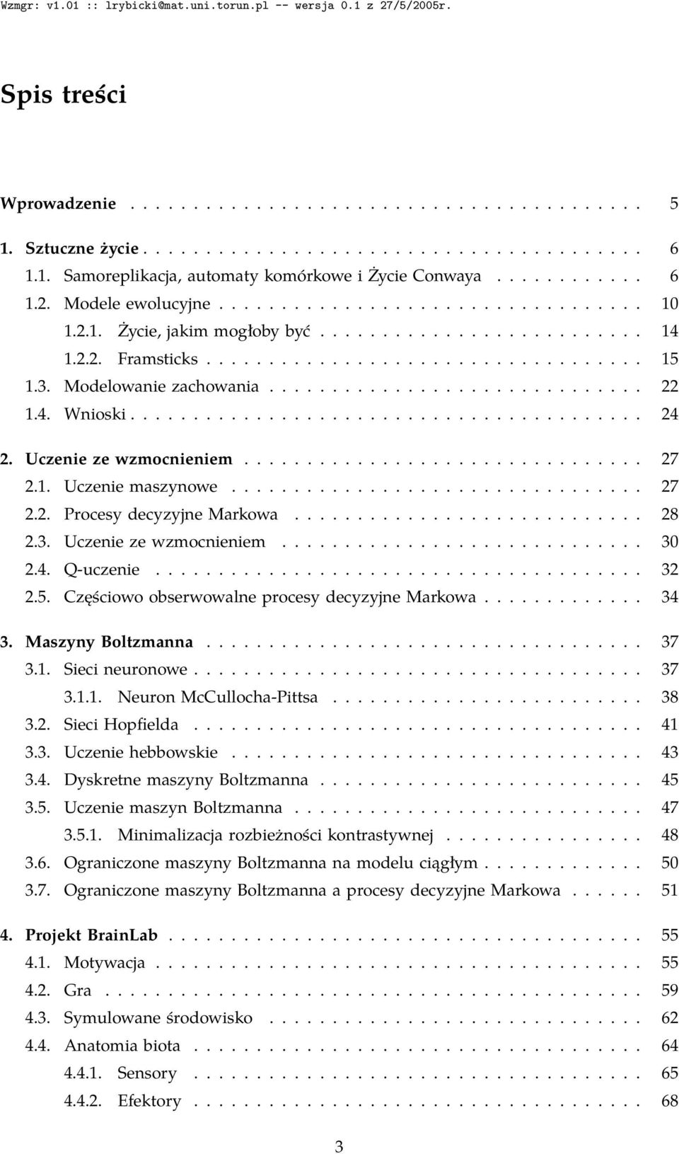 ............................. 22 1.4. Wnioski......................................... 24 2. Uczenie ze wzmocnieniem................................ 27 2.1. Uczenie maszynowe................................. 27 2.2. Procesy decyzyjne Markowa.