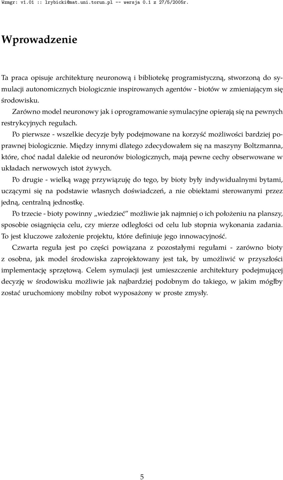 Po pierwsze - wszelkie decyzje były podejmowane na korzyść możliwości bardziej poprawnej biologicznie.