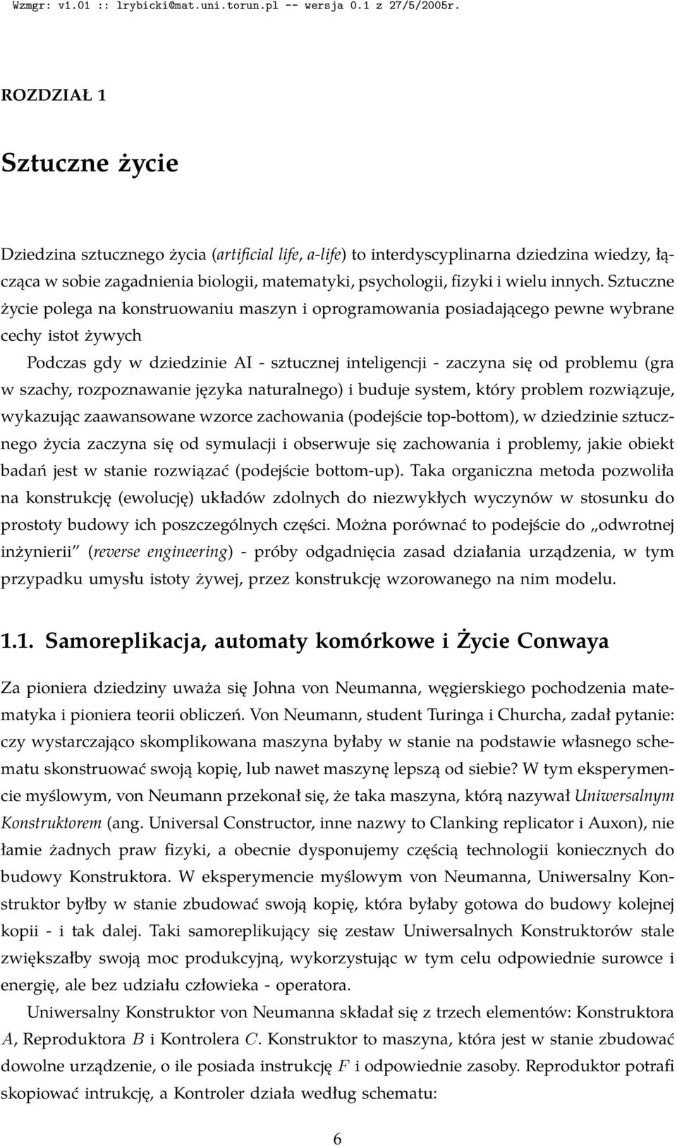 Sztuczne życie polega na konstruowaniu maszyn i oprogramowania posiadającego pewne wybrane cechy istot żywych Podczas gdy w dziedzinie AI - sztucznej inteligencji - zaczyna się od problemu (gra w