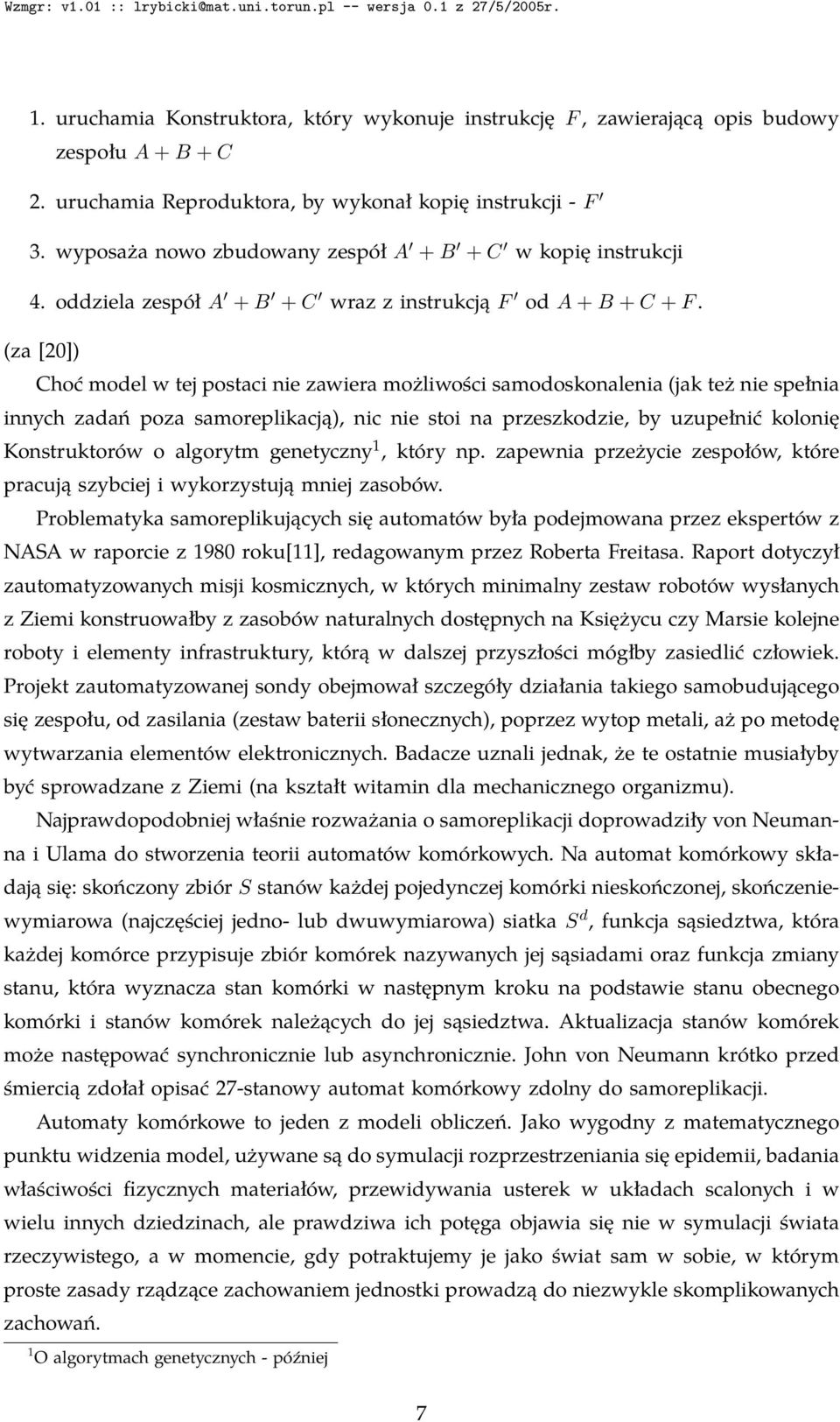 (za [20]) Choć model w tej postaci nie zawiera możliwości samodoskonalenia (jak też nie spełnia innych zadań poza samoreplikacją), nic nie stoi na przeszkodzie, by uzupełnić kolonię Konstruktorów o