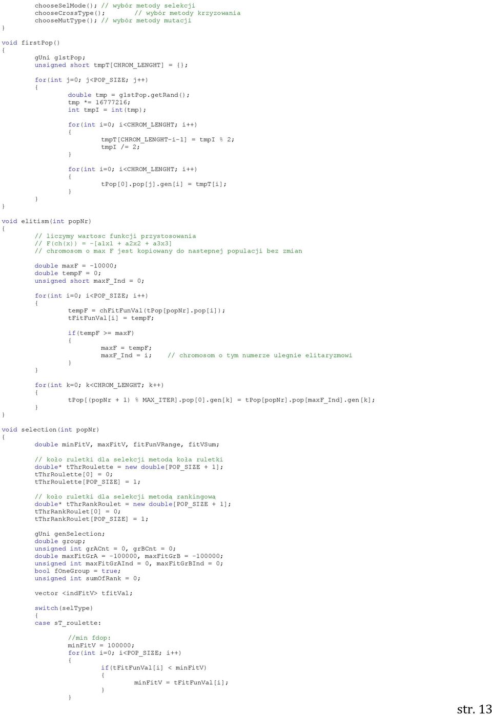 getrand(); tmp *= 16777216; int tmpi = int(tmp); for(int i=0; i<chrom_lenght; i++) tmpt[chrom_lenght-i-1] = tmpi % 2; tmpi /= 2; for(int i=0; i<chrom_lenght; i++) tpop[0].pop[j].