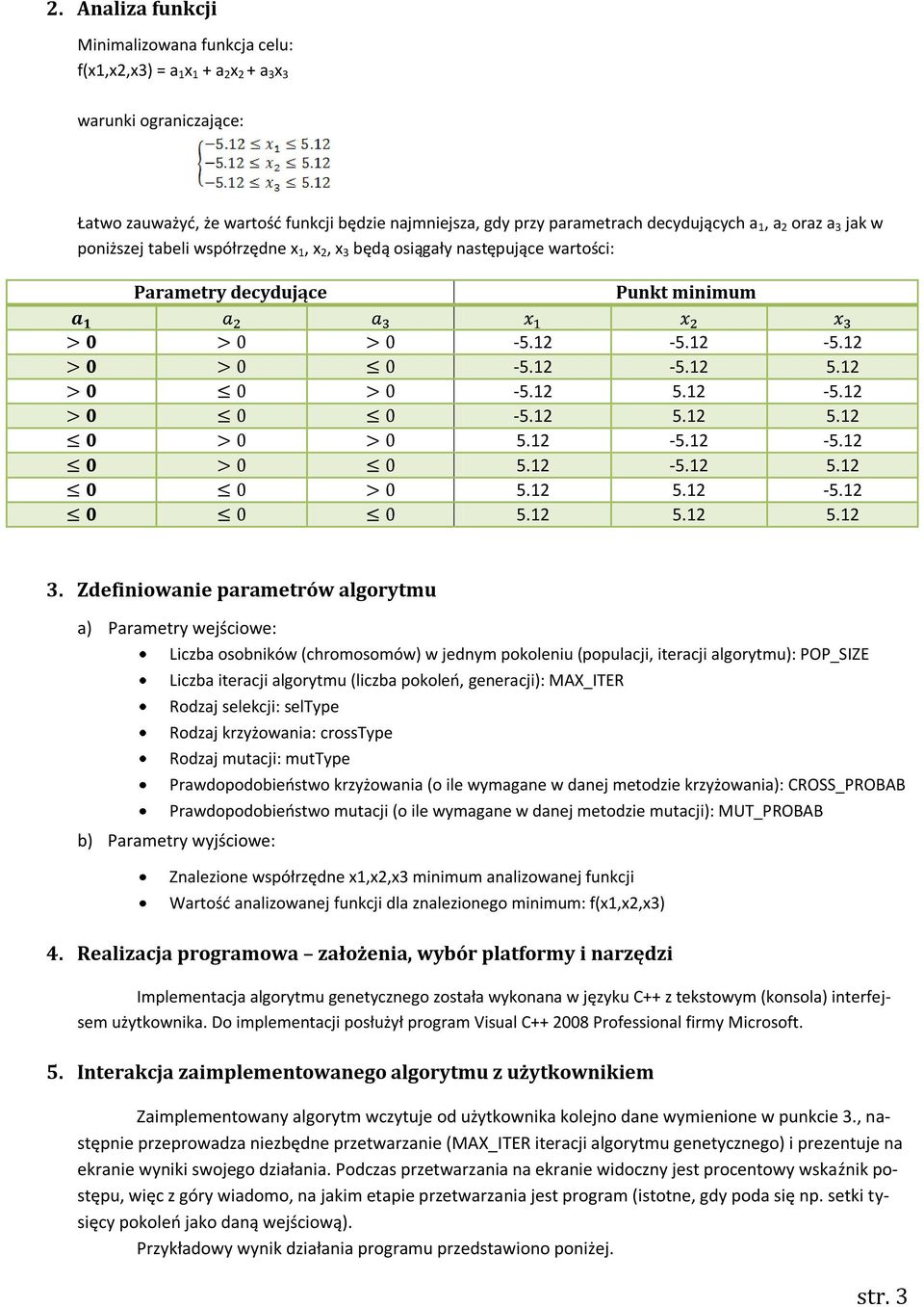 Zdefiniowanie parametrów algorytmu a) Parametry wejściowe: Liczba osobników (chromosomów) w jednym pokoleniu (populacji, iteracji algorytmu): POP_SIZE Liczba iteracji algorytmu (liczba pokoleo,