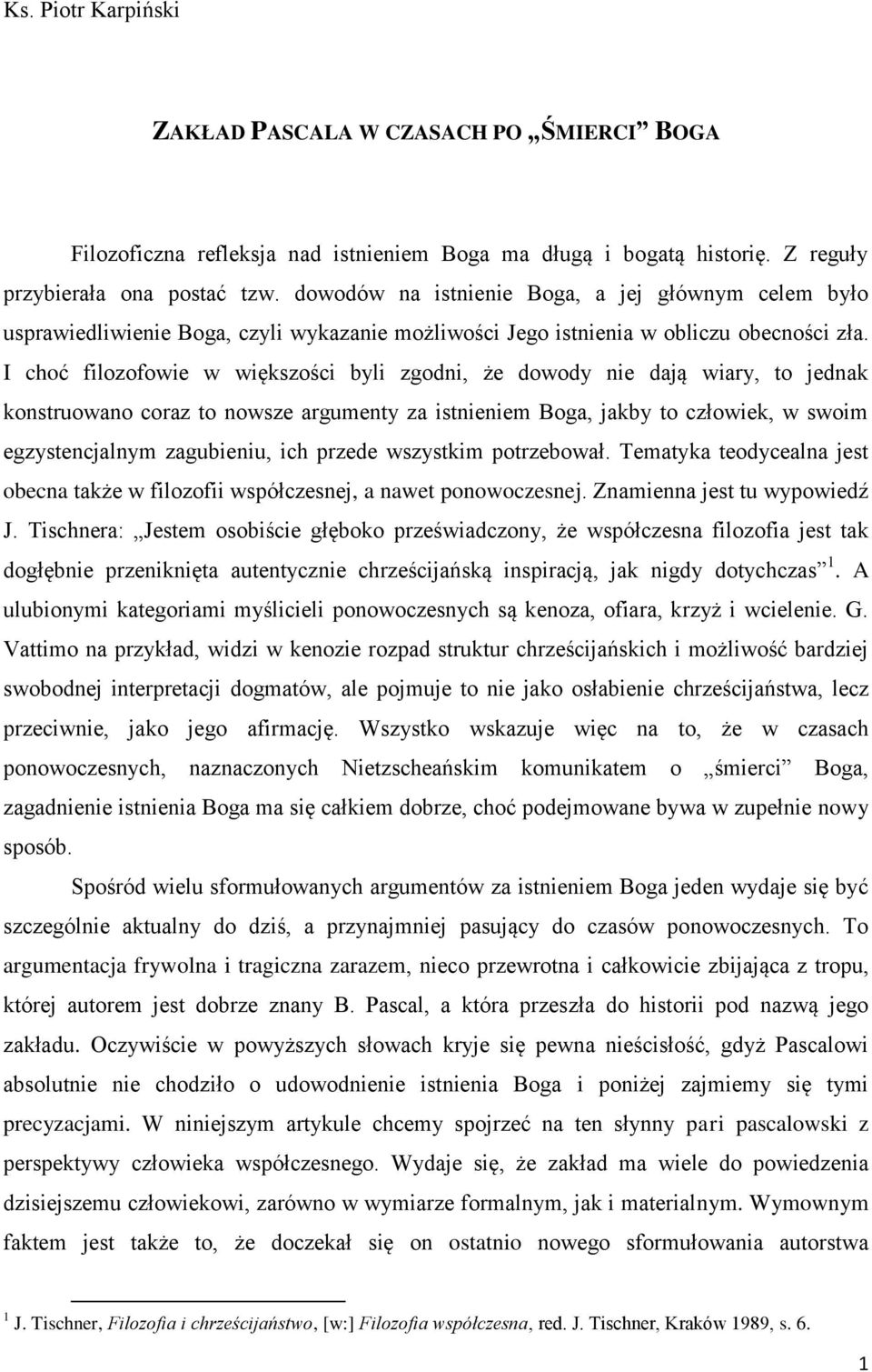 I choć filozofowie w większości byli zgodni, że dowody nie dają wiary, to jednak konstruowano coraz to nowsze argumenty za istnieniem Boga, jakby to człowiek, w swoim egzystencjalnym zagubieniu, ich