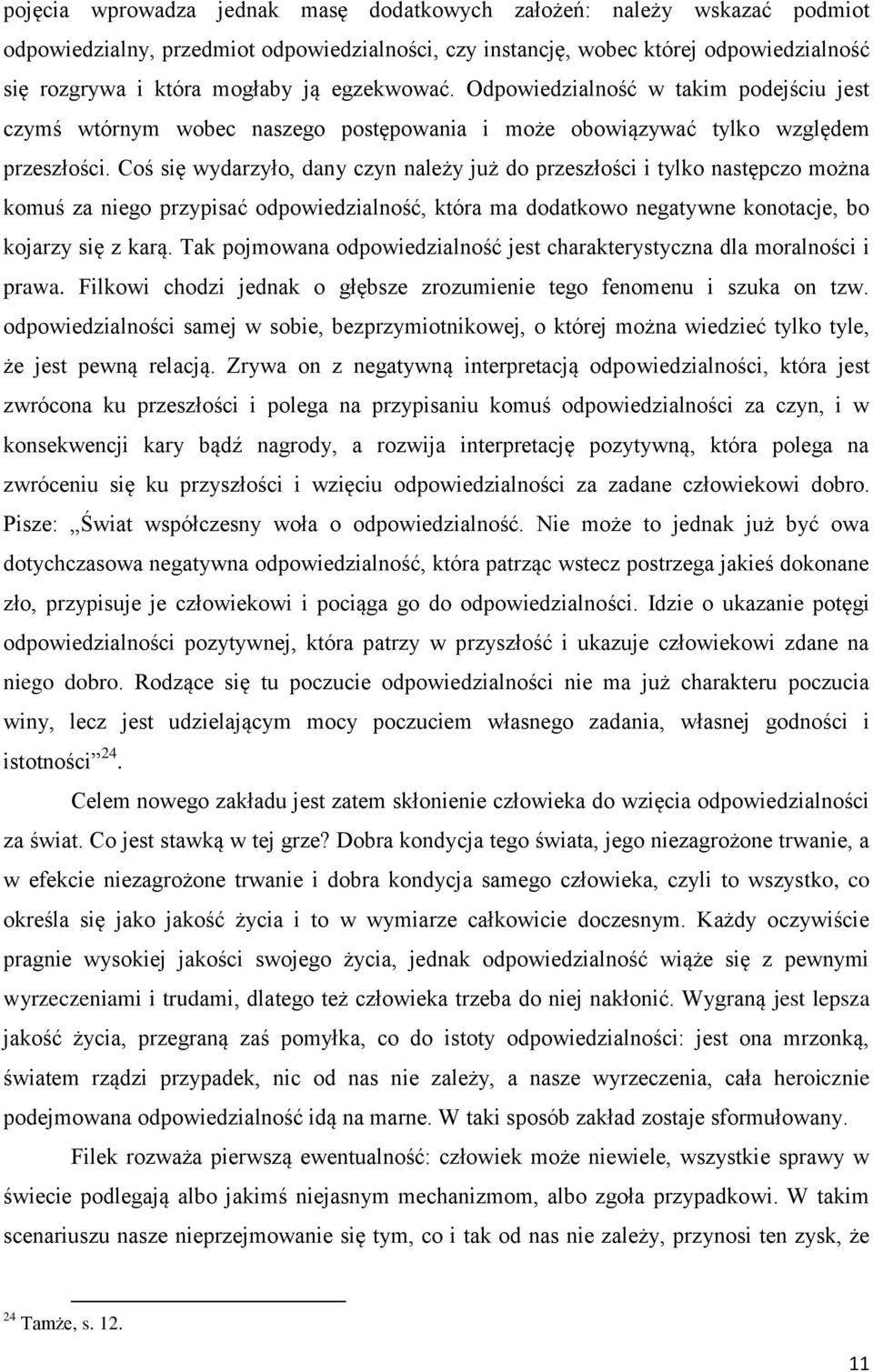 Coś się wydarzyło, dany czyn należy już do przeszłości i tylko następczo można komuś za niego przypisać odpowiedzialność, która ma dodatkowo negatywne konotacje, bo kojarzy się z karą.